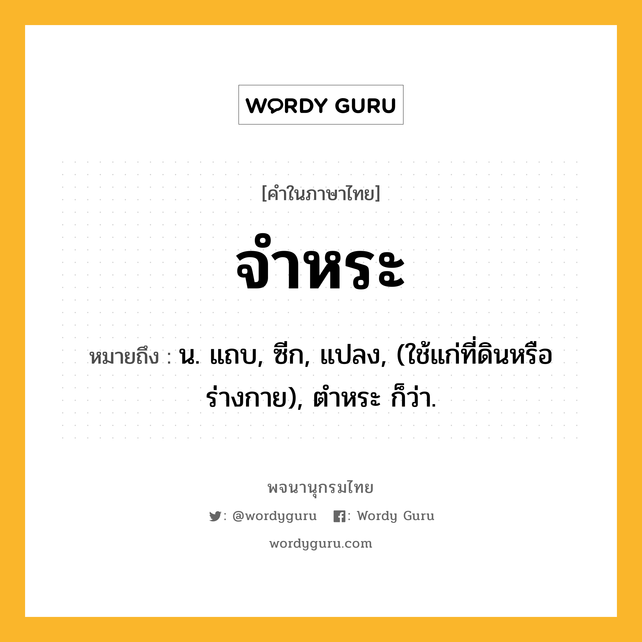 จำหระ หมายถึงอะไร?, คำในภาษาไทย จำหระ หมายถึง น. แถบ, ซีก, แปลง, (ใช้แก่ที่ดินหรือร่างกาย), ตําหระ ก็ว่า.