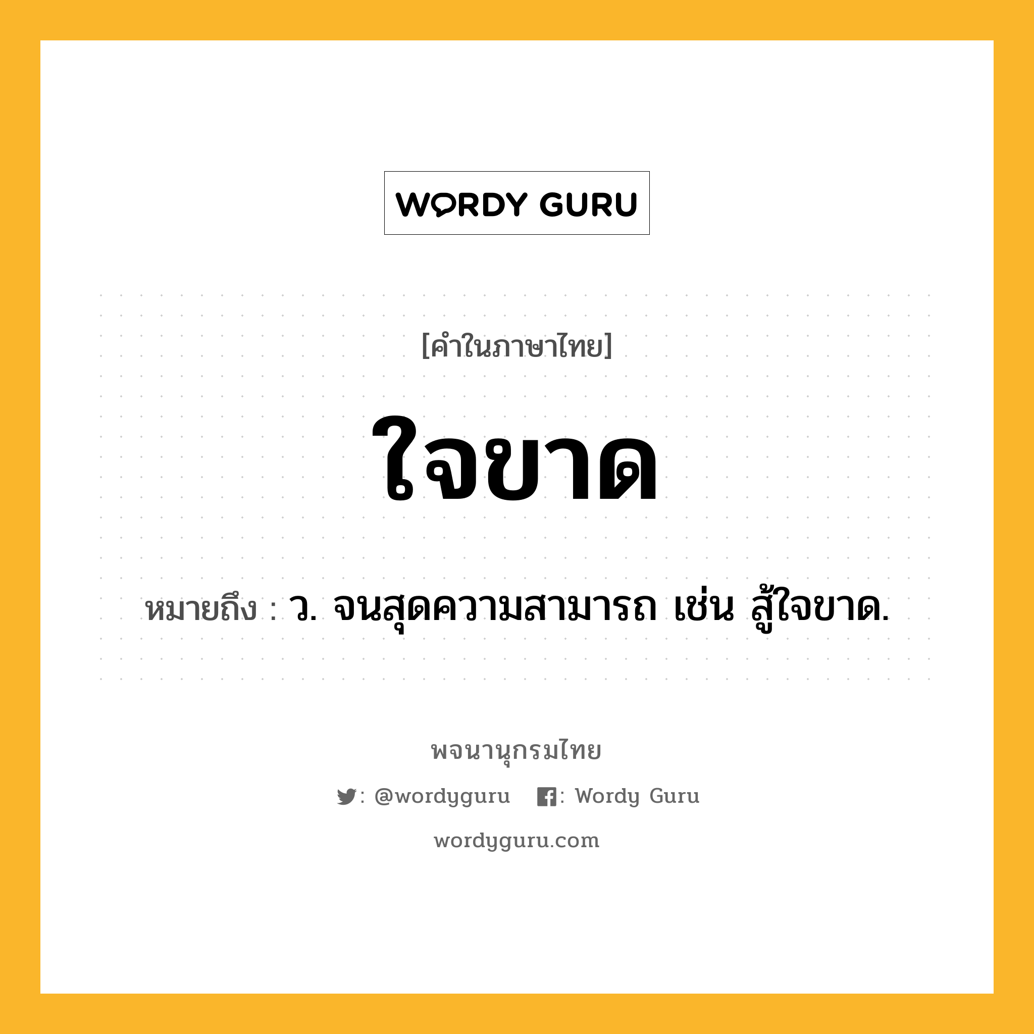 ใจขาด ความหมาย หมายถึงอะไร?, คำในภาษาไทย ใจขาด หมายถึง ว. จนสุดความสามารถ เช่น สู้ใจขาด.