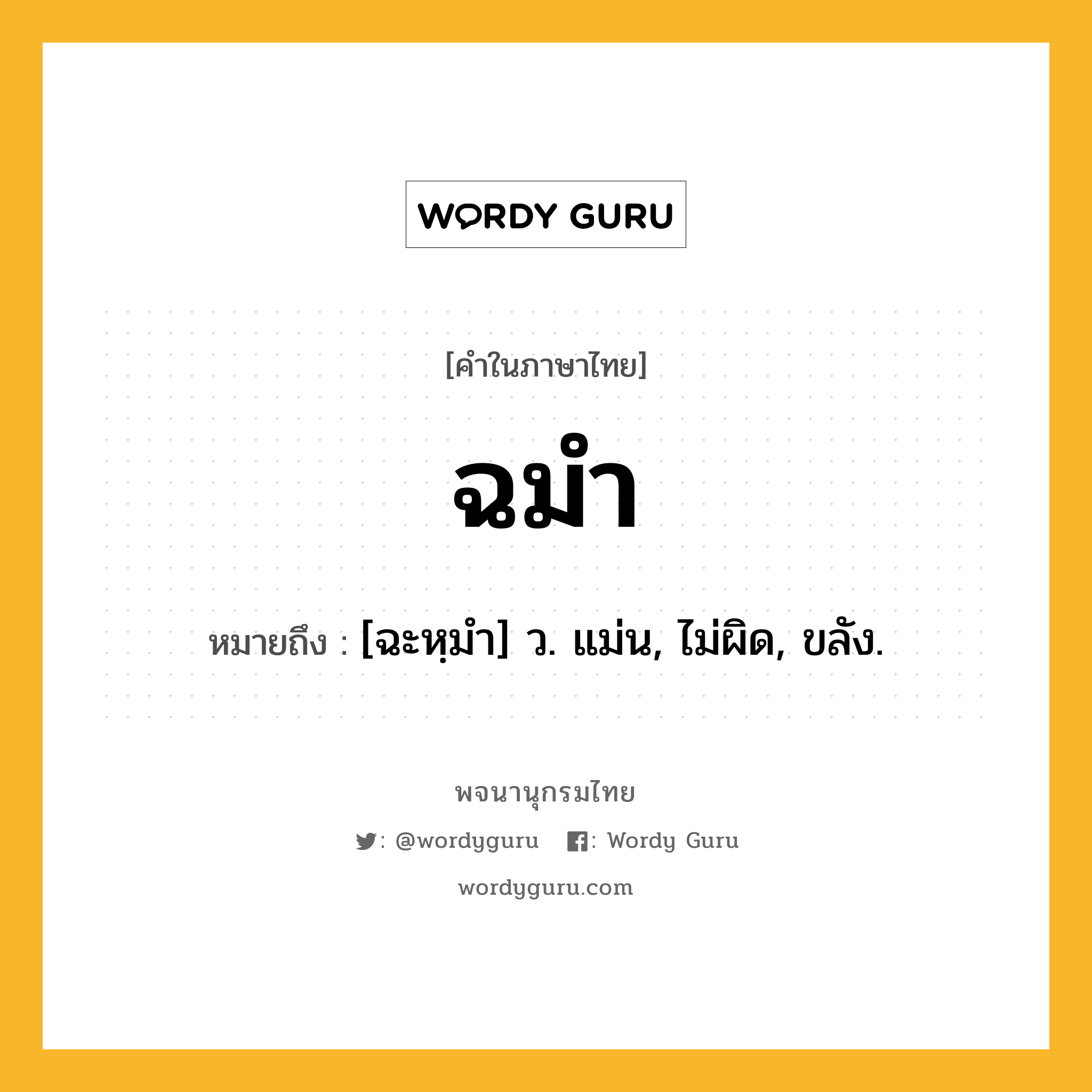 ฉมำ ความหมาย หมายถึงอะไร?, คำในภาษาไทย ฉมำ หมายถึง [ฉะหฺมํา] ว. แม่น, ไม่ผิด, ขลัง.