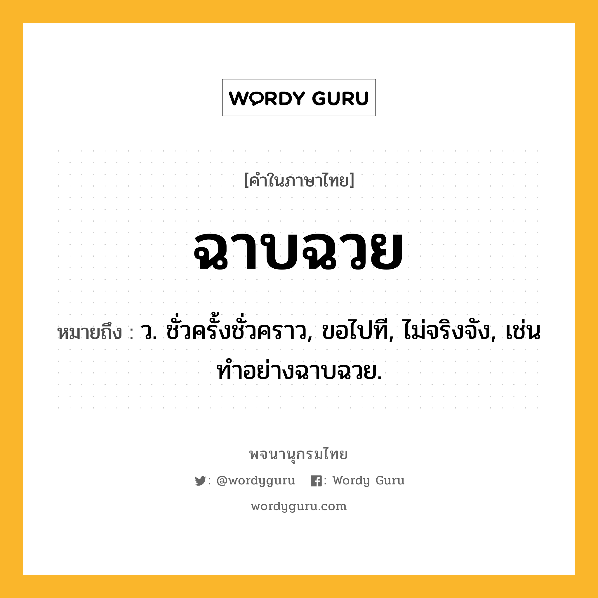 ฉาบฉวย หมายถึงอะไร?, คำในภาษาไทย ฉาบฉวย หมายถึง ว. ชั่วครั้งชั่วคราว, ขอไปที, ไม่จริงจัง, เช่น ทําอย่างฉาบฉวย.