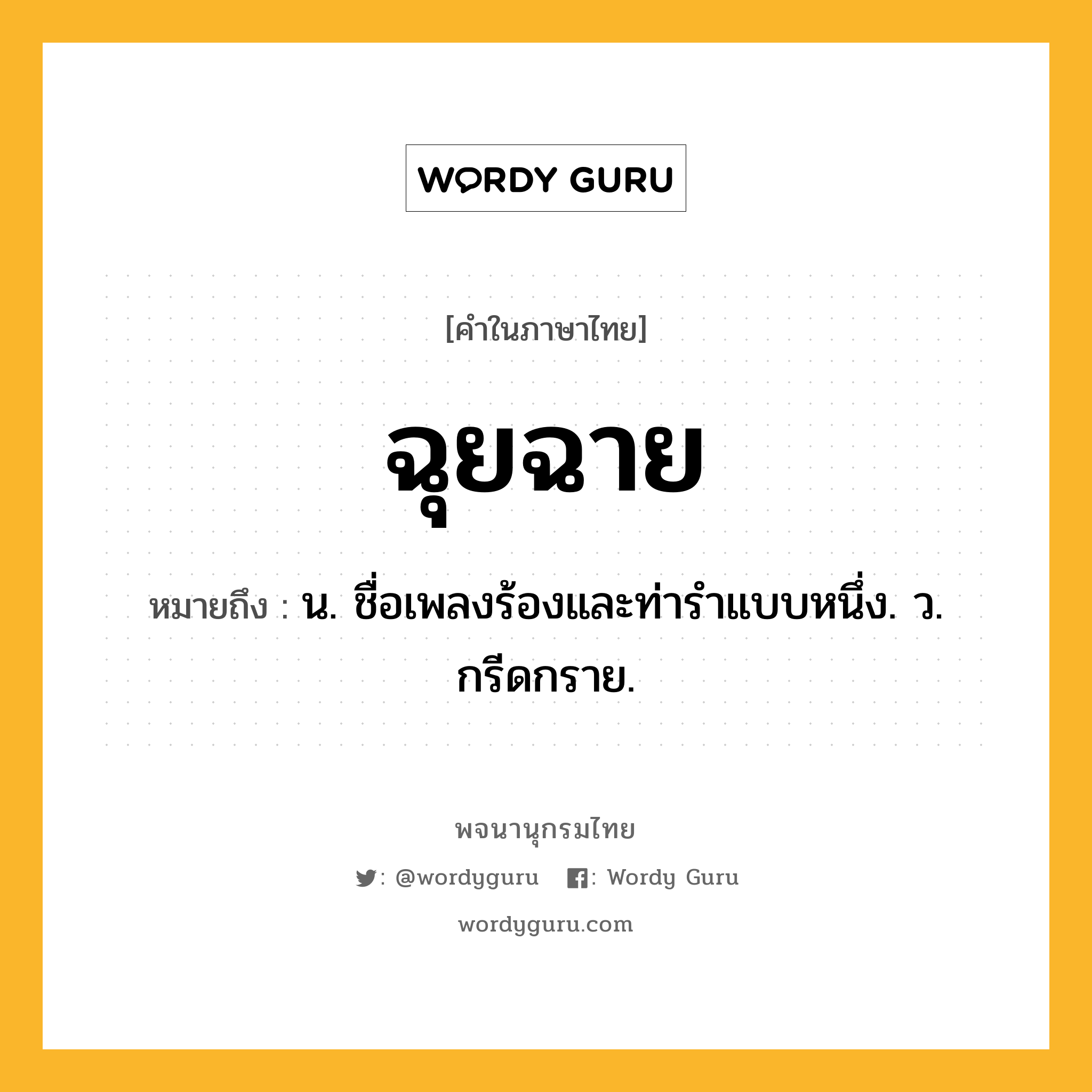 ฉุยฉาย ความหมาย หมายถึงอะไร?, คำในภาษาไทย ฉุยฉาย หมายถึง น. ชื่อเพลงร้องและท่ารําแบบหนึ่ง. ว. กรีดกราย.