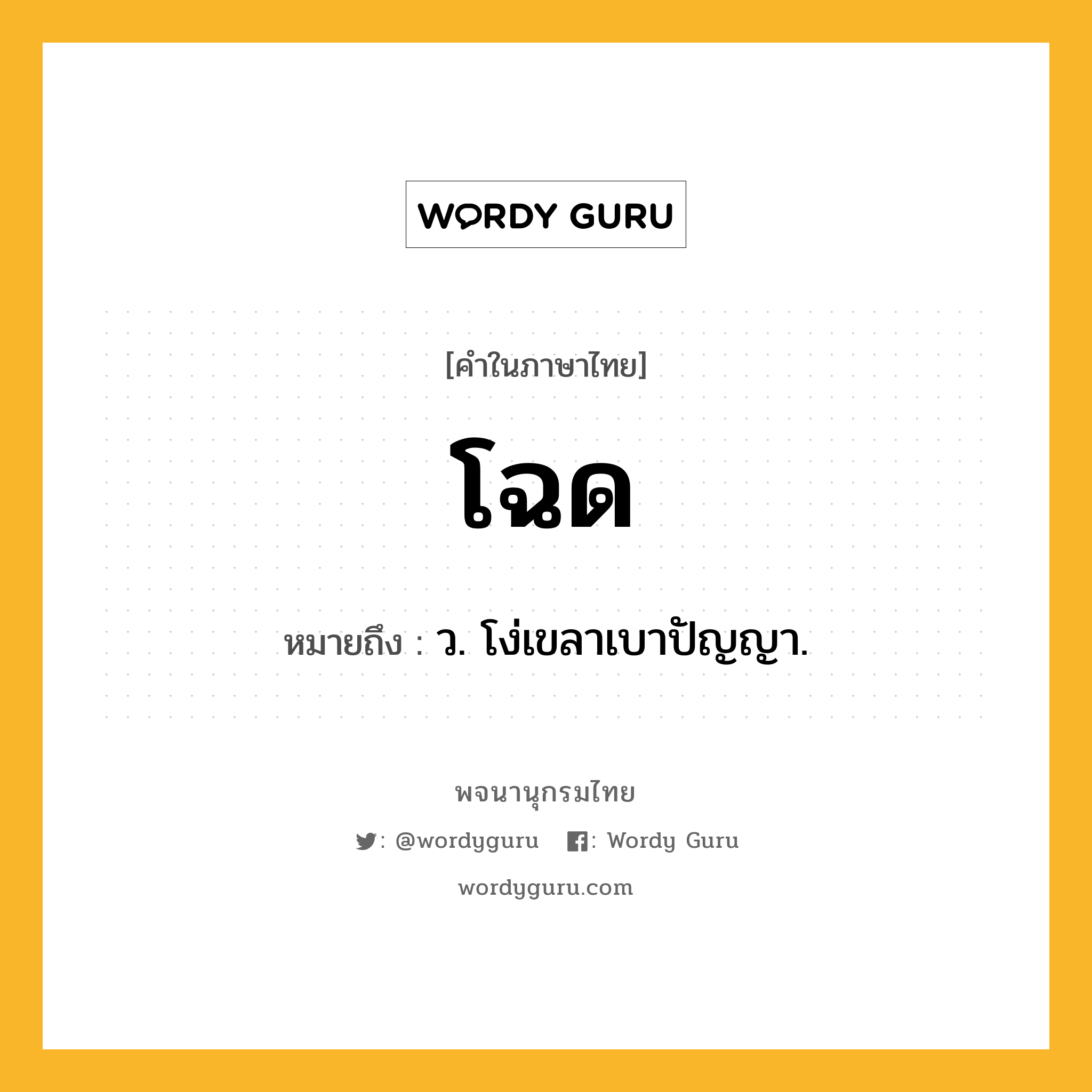โฉด หมายถึงอะไร?, คำในภาษาไทย โฉด หมายถึง ว. โง่เขลาเบาปัญญา.