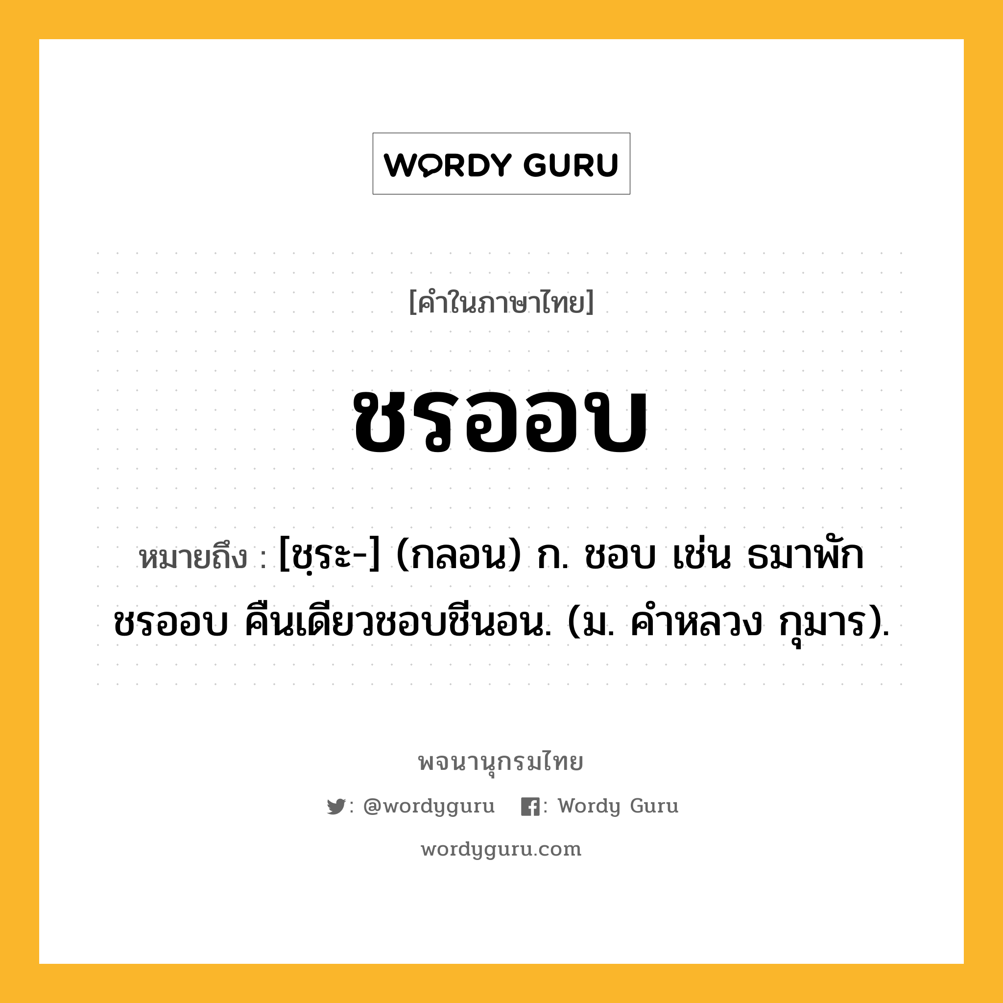 ชรออบ ความหมาย หมายถึงอะไร?, คำในภาษาไทย ชรออบ หมายถึง [ชฺระ-] (กลอน) ก. ชอบ เช่น ธมาพักชรออบ คืนเดียวชอบชีนอน. (ม. คําหลวง กุมาร).