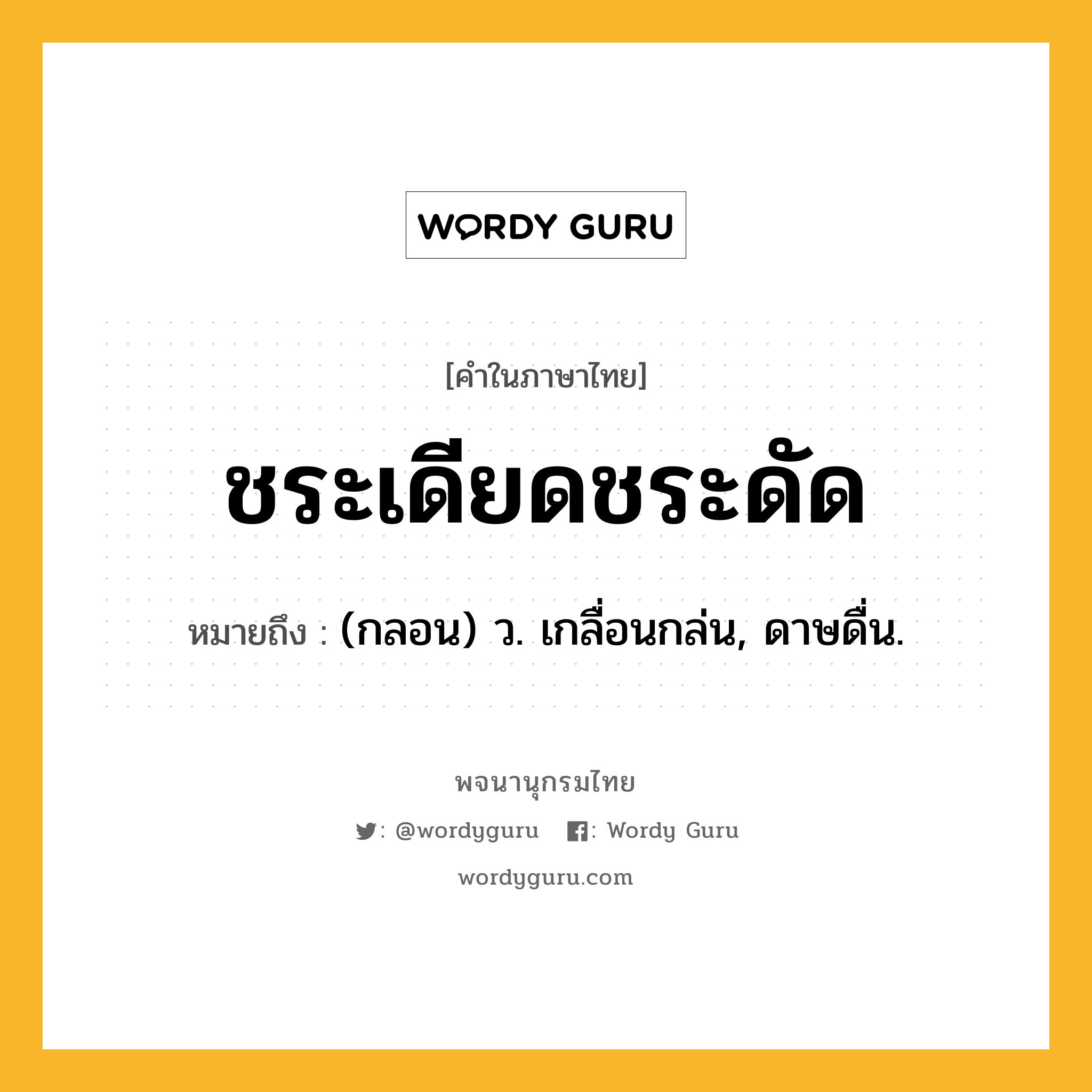 ชระเดียดชระดัด หมายถึงอะไร?, คำในภาษาไทย ชระเดียดชระดัด หมายถึง (กลอน) ว. เกลื่อนกล่น, ดาษดื่น.