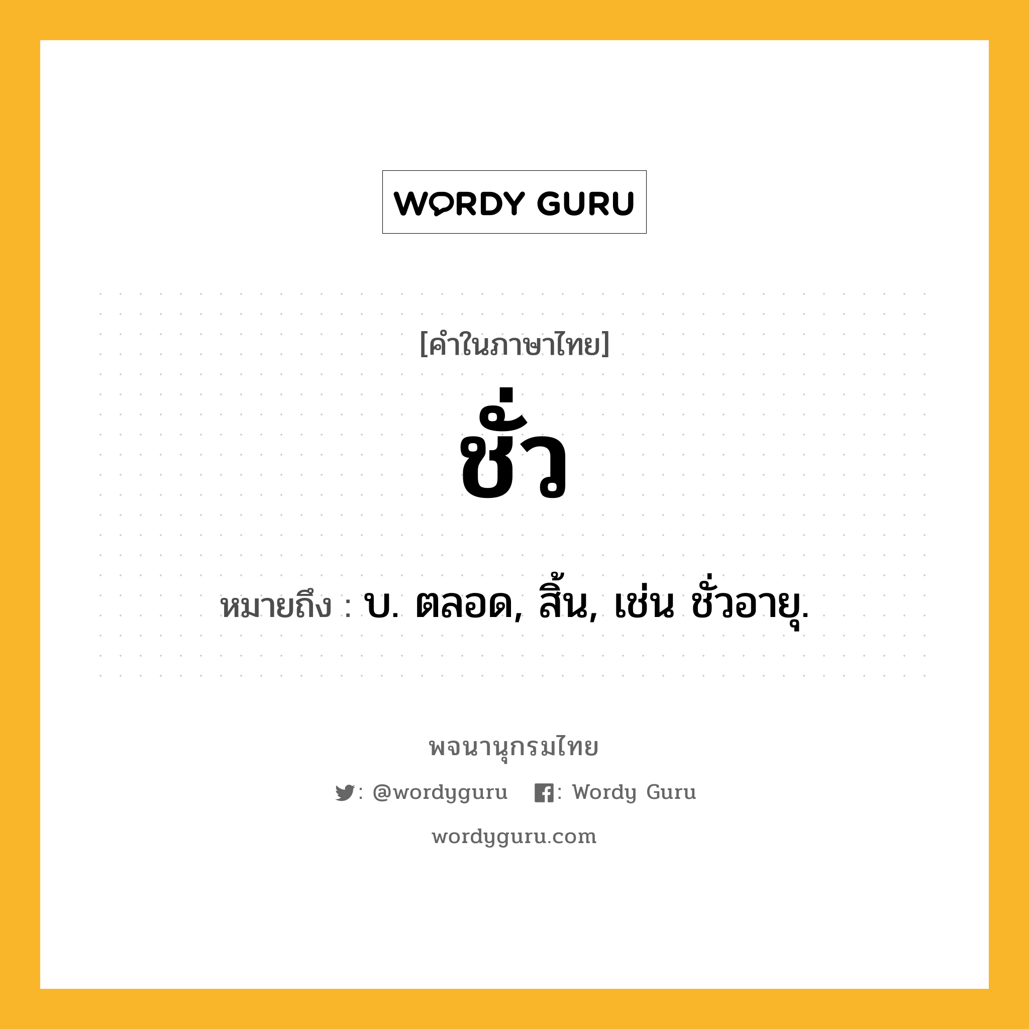ชั่ว ความหมาย หมายถึงอะไร?, คำในภาษาไทย ชั่ว หมายถึง บ. ตลอด, สิ้น, เช่น ชั่วอายุ.