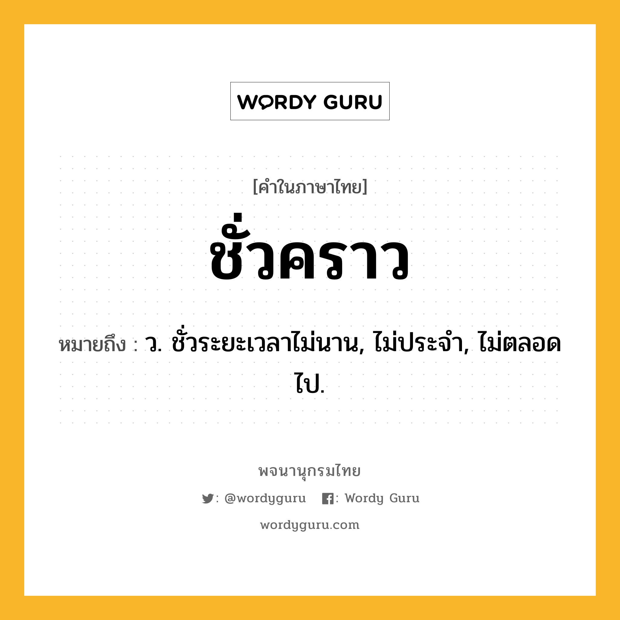 ชั่วคราว ความหมาย หมายถึงอะไร?, คำในภาษาไทย ชั่วคราว หมายถึง ว. ชั่วระยะเวลาไม่นาน, ไม่ประจํา, ไม่ตลอดไป.