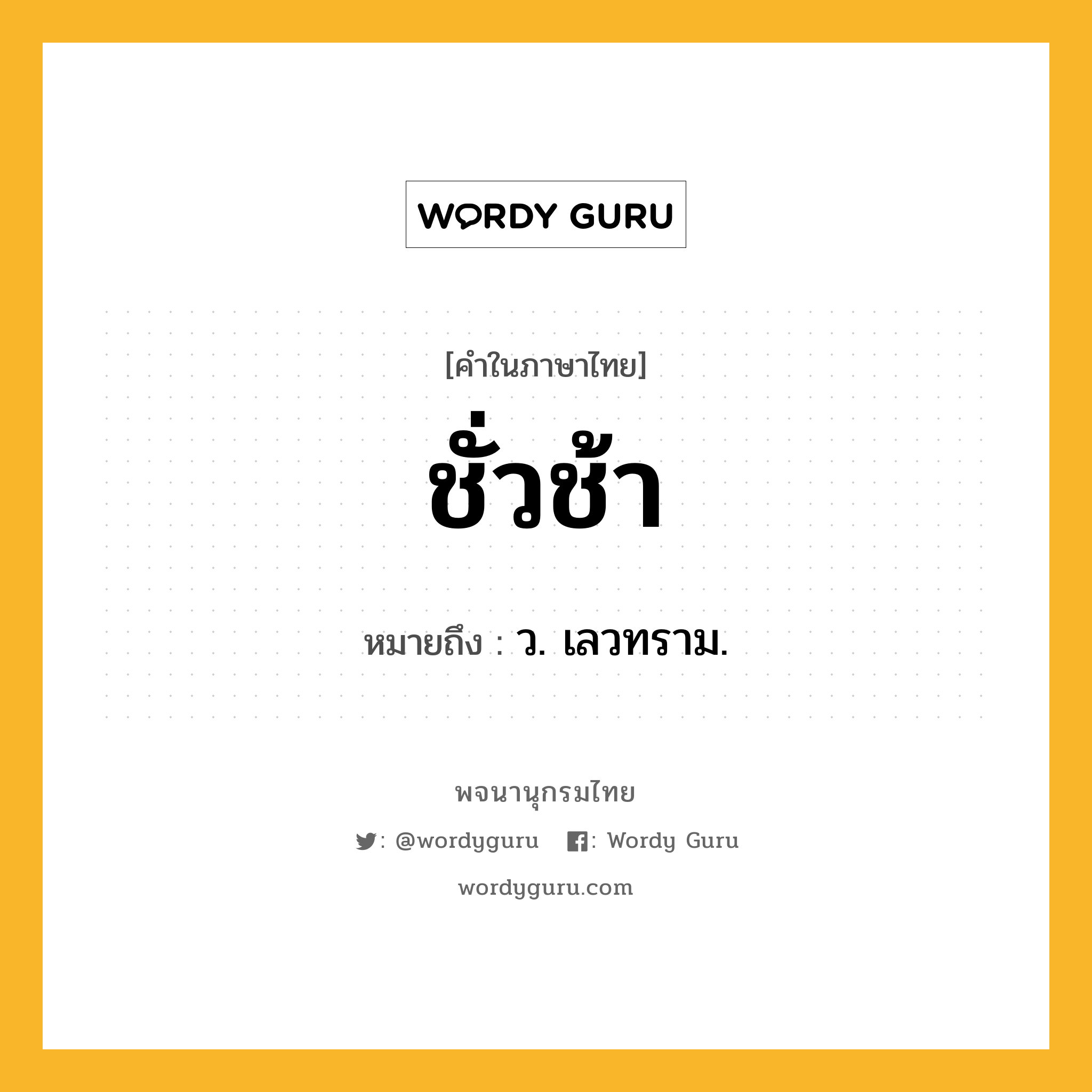 ชั่วช้า ความหมาย หมายถึงอะไร?, คำในภาษาไทย ชั่วช้า หมายถึง ว. เลวทราม.