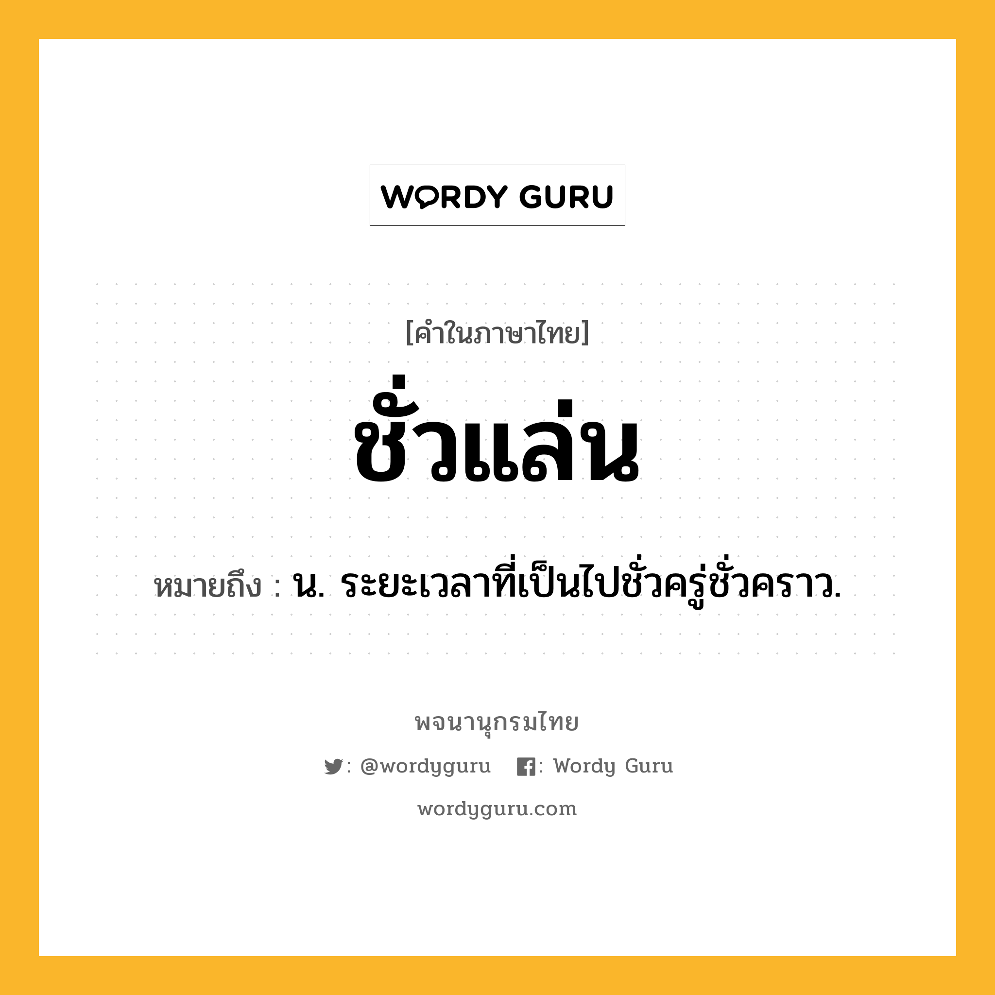 ชั่วแล่น ความหมาย หมายถึงอะไร?, คำในภาษาไทย ชั่วแล่น หมายถึง น. ระยะเวลาที่เป็นไปชั่วครู่ชั่วคราว.