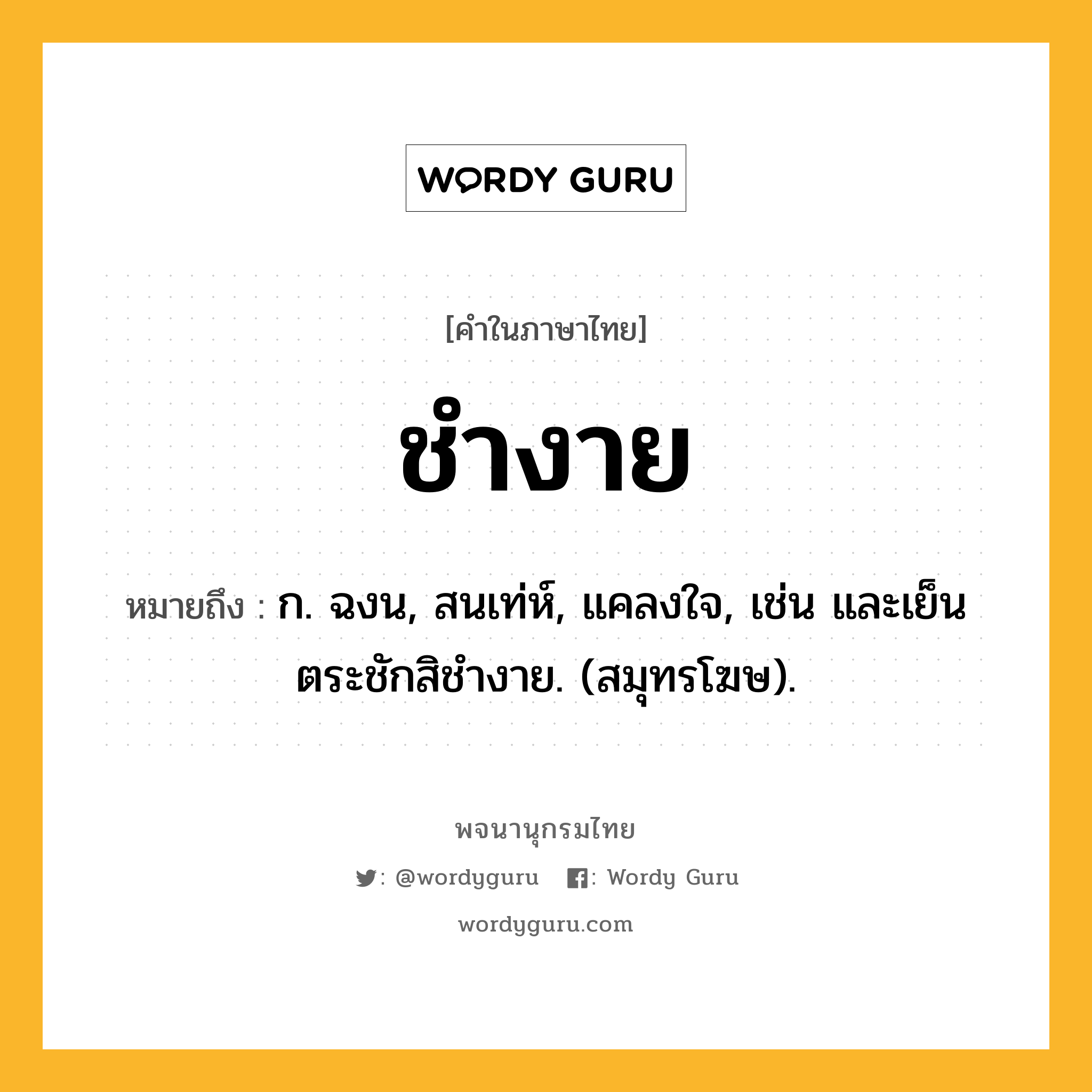 ชำงาย ความหมาย หมายถึงอะไร?, คำในภาษาไทย ชำงาย หมายถึง ก. ฉงน, สนเท่ห์, แคลงใจ, เช่น และเย็นตระชักสิชํางาย. (สมุทรโฆษ).