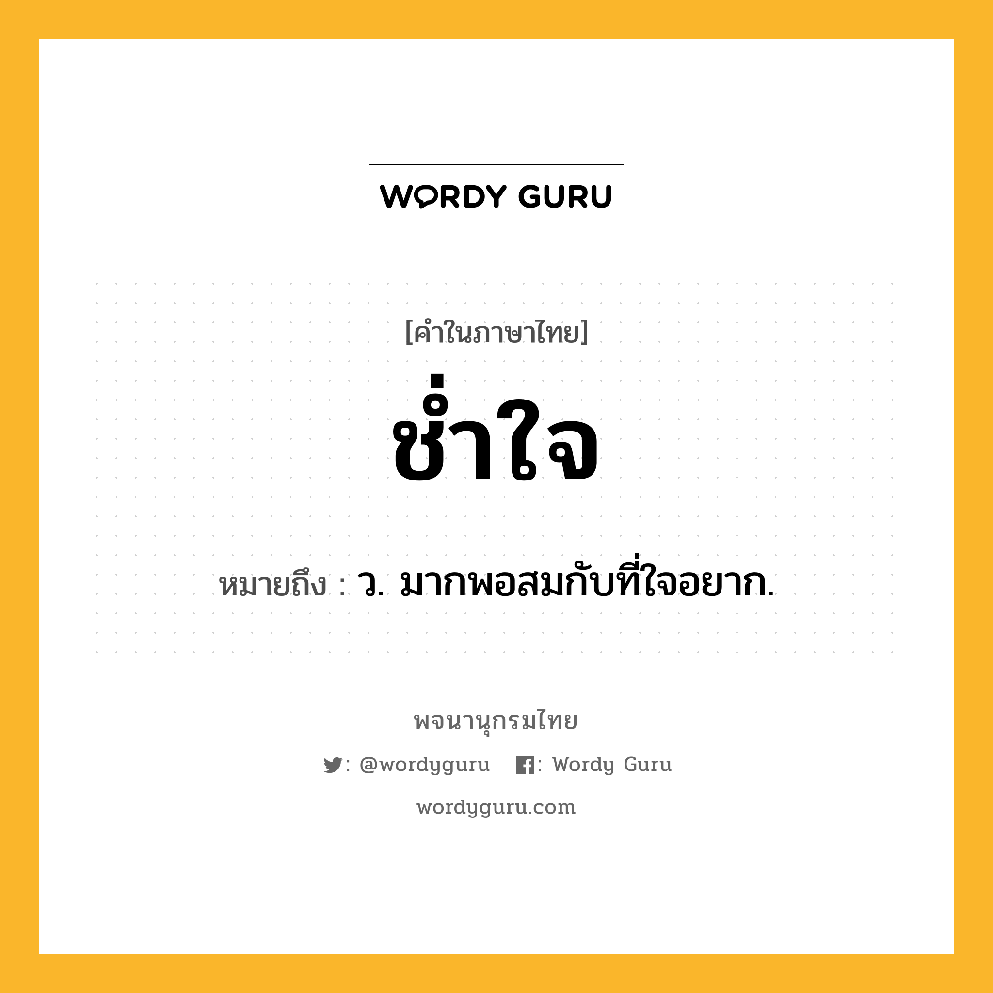 ช่ำใจ ความหมาย หมายถึงอะไร?, คำในภาษาไทย ช่ำใจ หมายถึง ว. มากพอสมกับที่ใจอยาก.