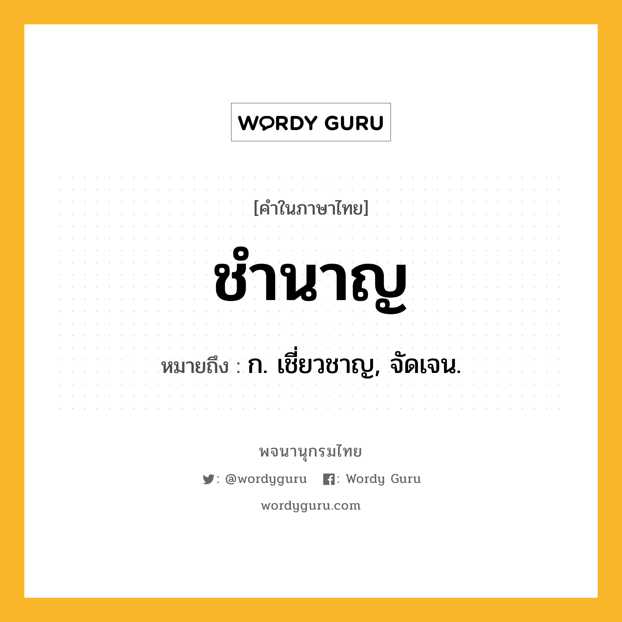ชำนาญ ความหมาย หมายถึงอะไร?, คำในภาษาไทย ชำนาญ หมายถึง ก. เชี่ยวชาญ, จัดเจน.