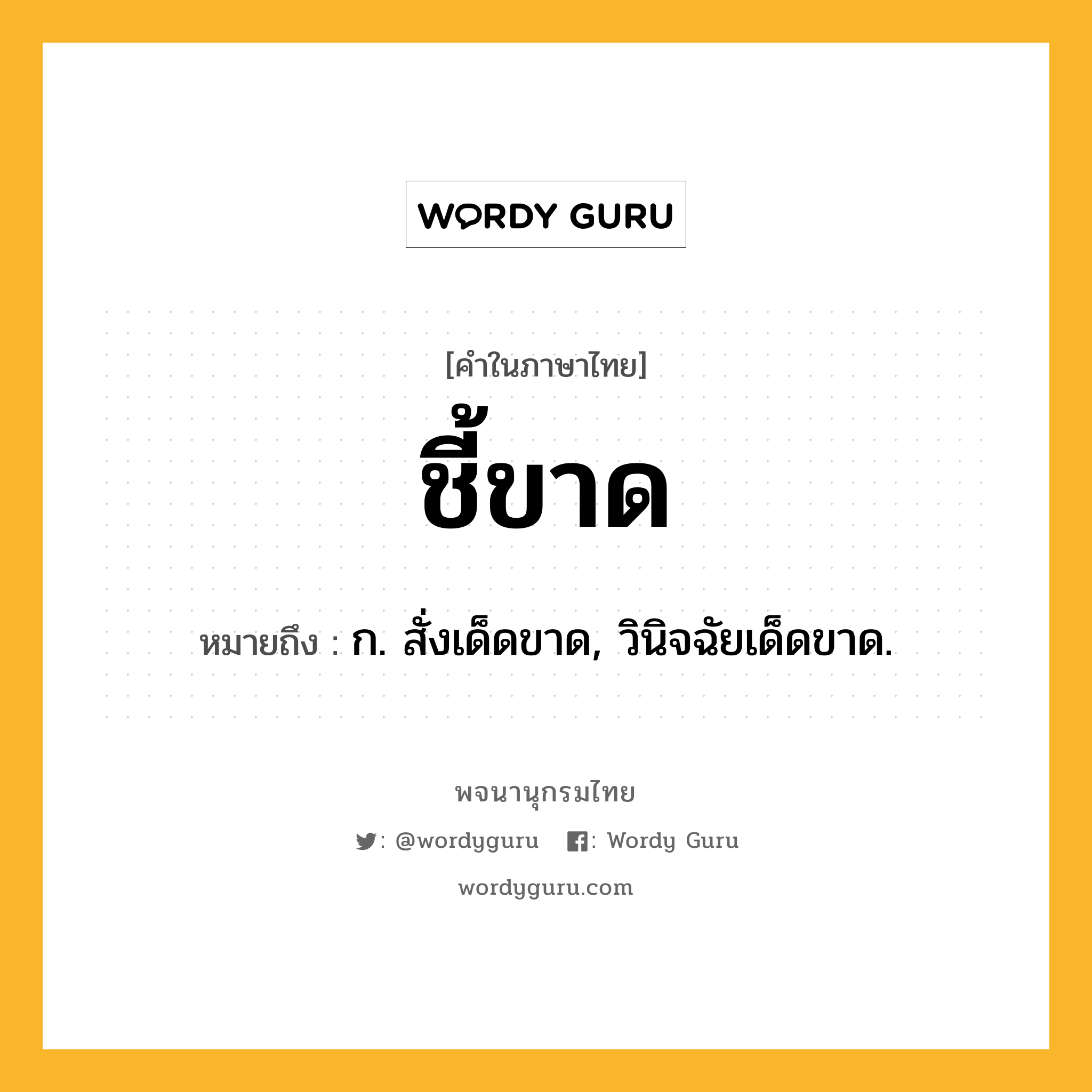 ชี้ขาด ความหมาย หมายถึงอะไร?, คำในภาษาไทย ชี้ขาด หมายถึง ก. สั่งเด็ดขาด, วินิจฉัยเด็ดขาด.
