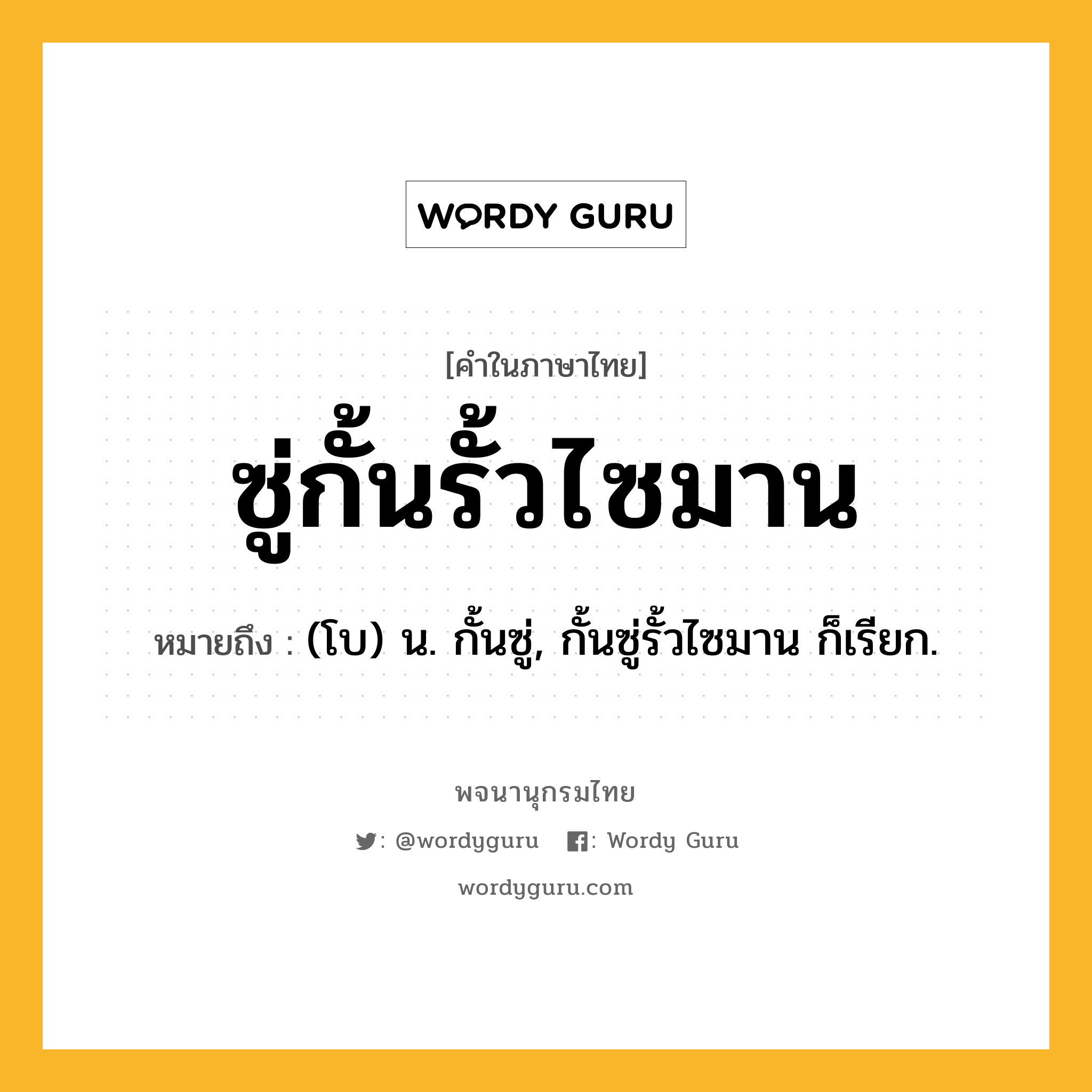 ซู่กั้นรั้วไซมาน หมายถึงอะไร?, คำในภาษาไทย ซู่กั้นรั้วไซมาน หมายถึง (โบ) น. กั้นซู่, กั้นซู่รั้วไซมาน ก็เรียก.