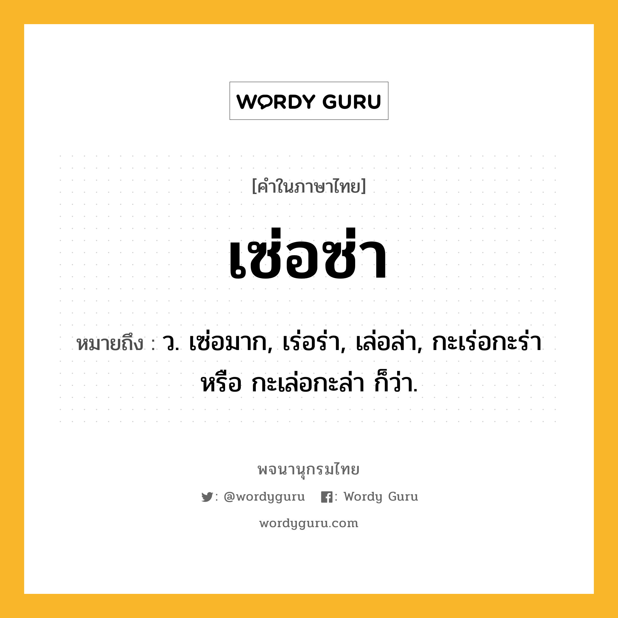 เซ่อซ่า หมายถึงอะไร?, คำในภาษาไทย เซ่อซ่า หมายถึง ว. เซ่อมาก, เร่อร่า, เล่อล่า, กะเร่อกะร่า หรือ กะเล่อกะล่า ก็ว่า.