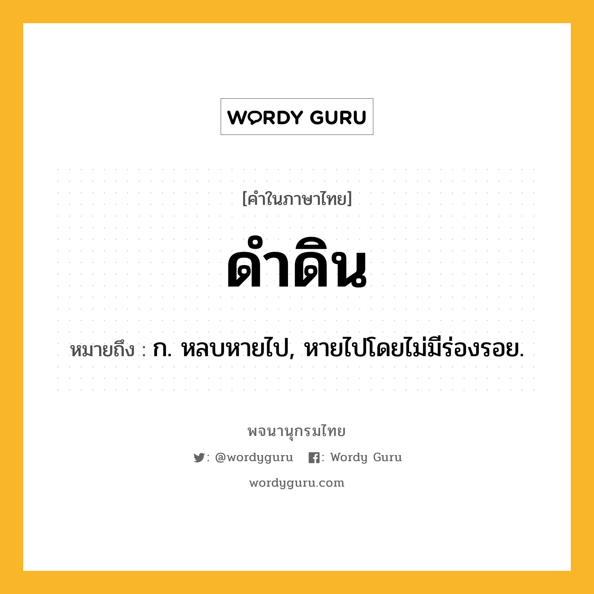 ดำดิน ความหมาย หมายถึงอะไร?, คำในภาษาไทย ดำดิน หมายถึง ก. หลบหายไป, หายไปโดยไม่มีร่องรอย.
