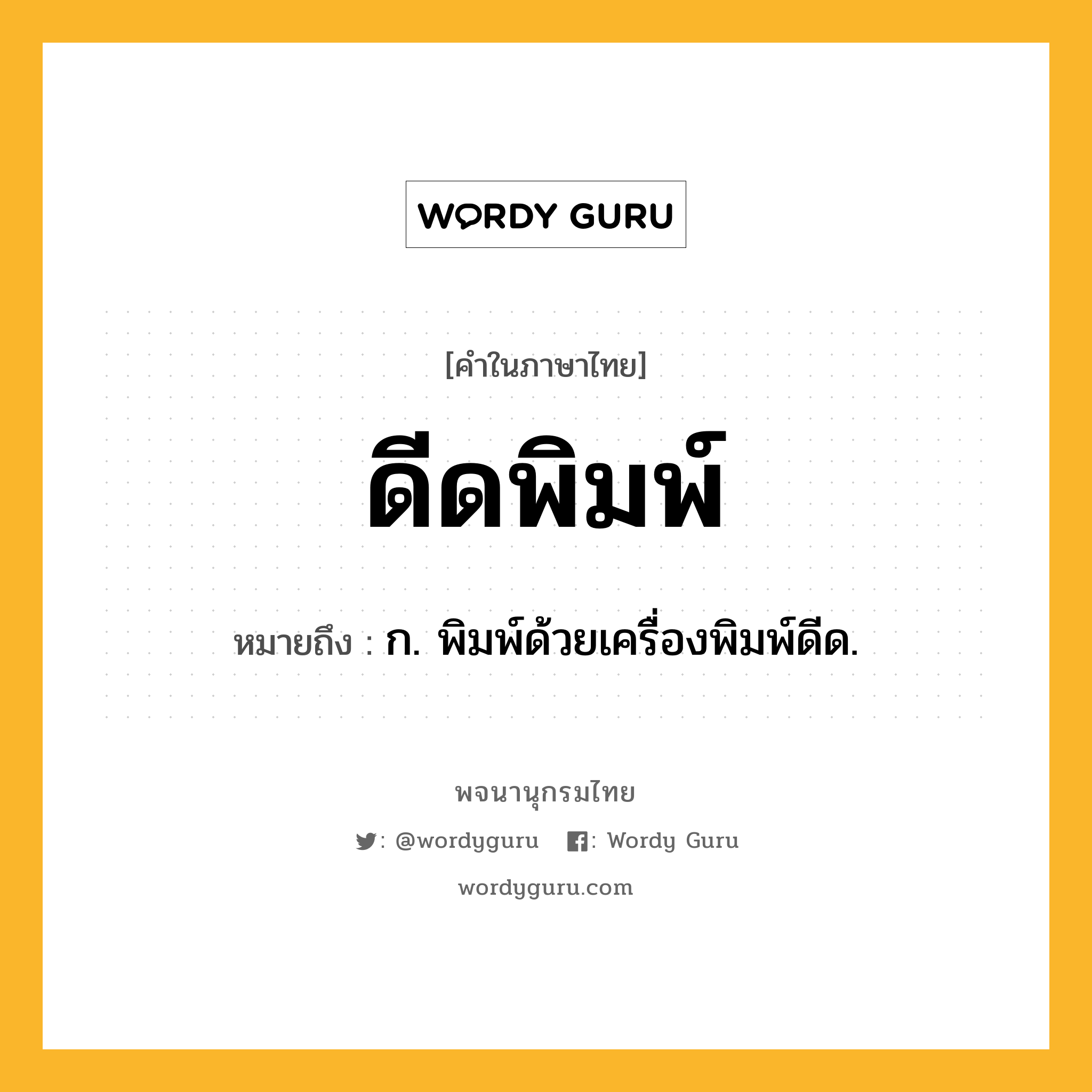 ดีดพิมพ์ ความหมาย หมายถึงอะไร?, คำในภาษาไทย ดีดพิมพ์ หมายถึง ก. พิมพ์ด้วยเครื่องพิมพ์ดีด.