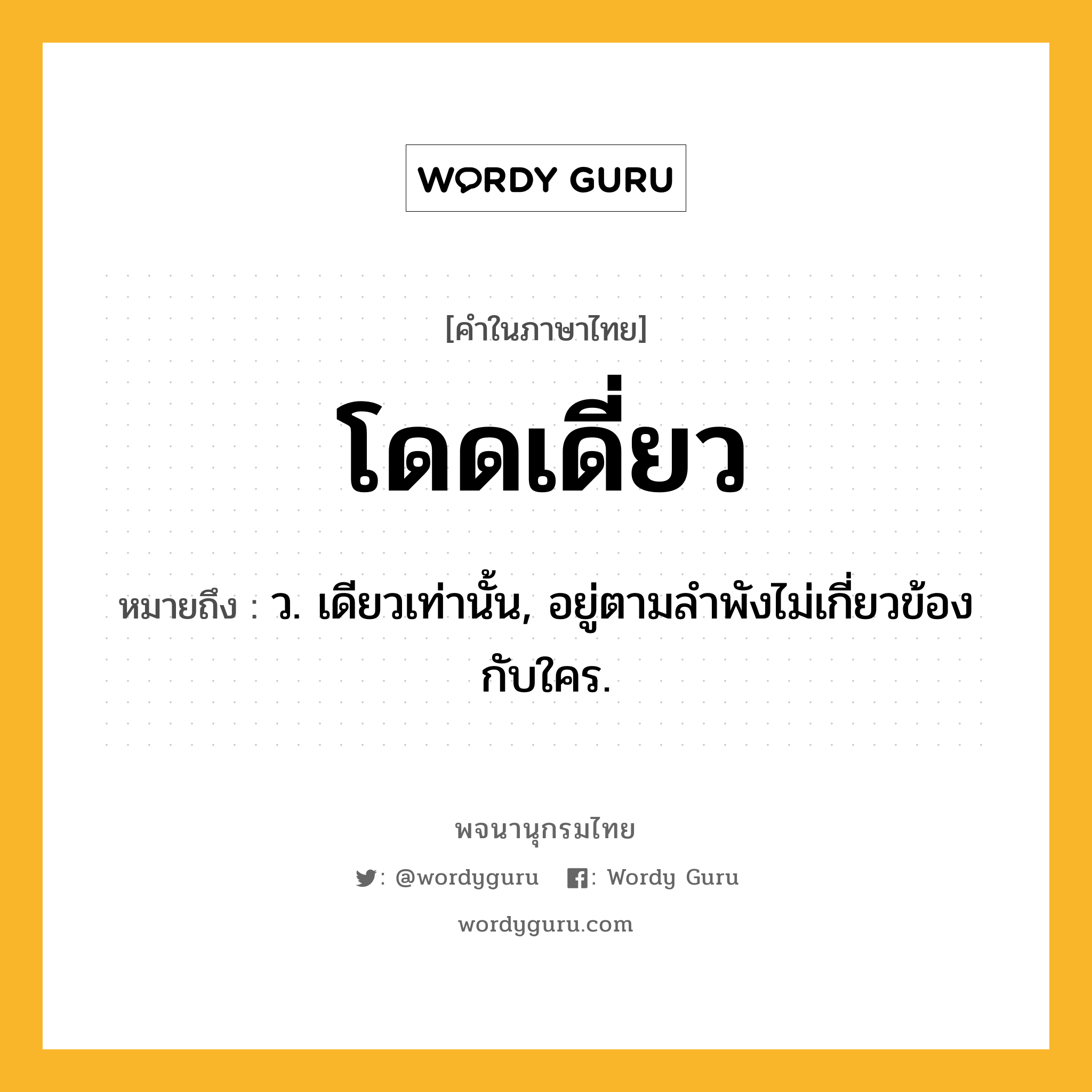 โดดเดี่ยว หมายถึงอะไร?, คำในภาษาไทย โดดเดี่ยว หมายถึง ว. เดียวเท่านั้น, อยู่ตามลําพังไม่เกี่ยวข้องกับใคร.