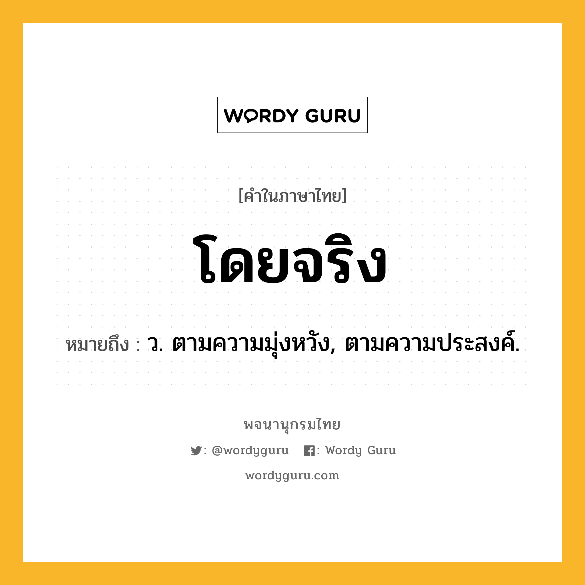 โดยจริง หมายถึงอะไร?, คำในภาษาไทย โดยจริง หมายถึง ว. ตามความมุ่งหวัง, ตามความประสงค์.
