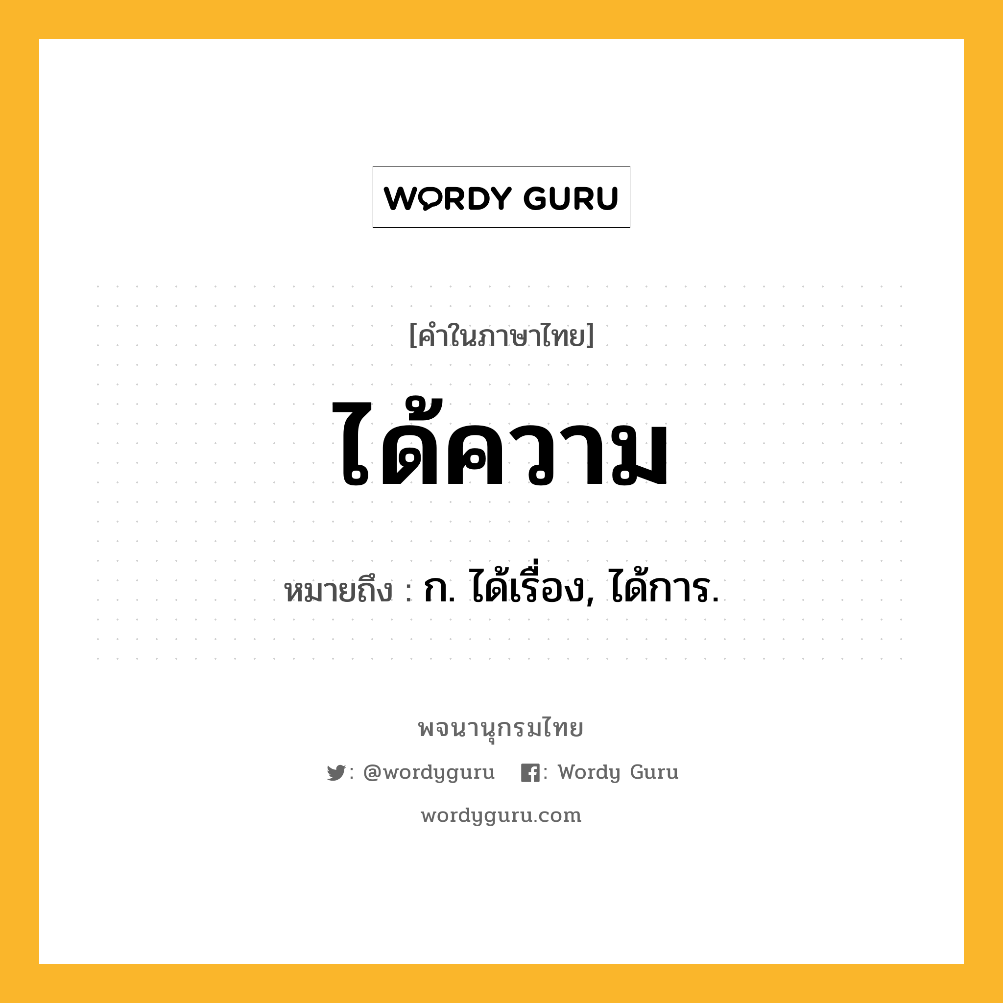 ได้ความ ความหมาย หมายถึงอะไร?, คำในภาษาไทย ได้ความ หมายถึง ก. ได้เรื่อง, ได้การ.