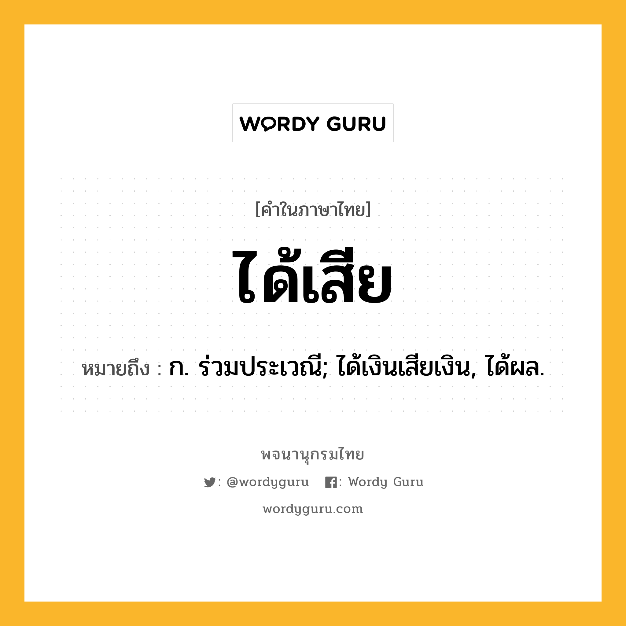 ได้เสีย หมายถึงอะไร?, คำในภาษาไทย ได้เสีย หมายถึง ก. ร่วมประเวณี; ได้เงินเสียเงิน, ได้ผล.