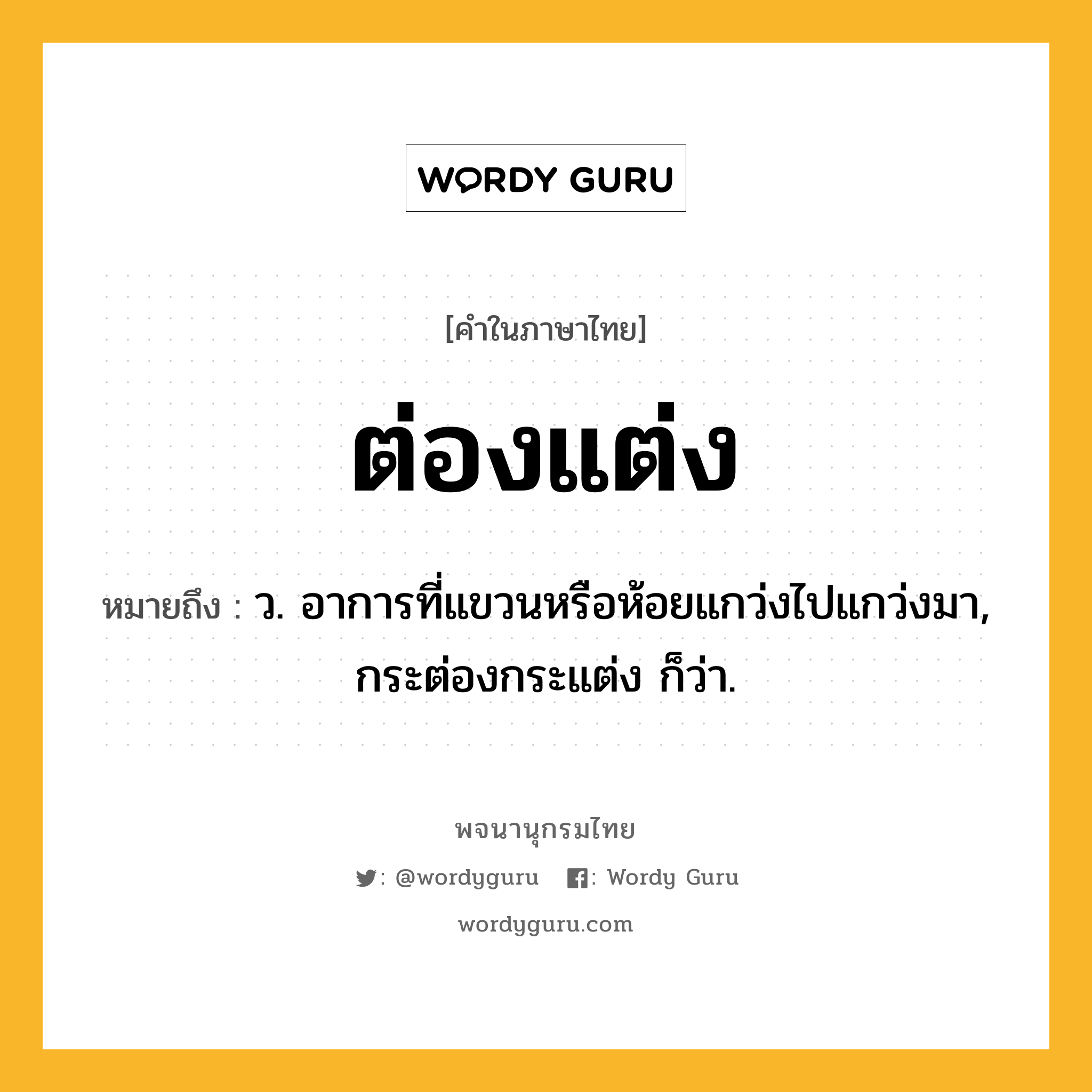 ต่องแต่ง ความหมาย หมายถึงอะไร?, คำในภาษาไทย ต่องแต่ง หมายถึง ว. อาการที่แขวนหรือห้อยแกว่งไปแกว่งมา, กระต่องกระแต่ง ก็ว่า.
