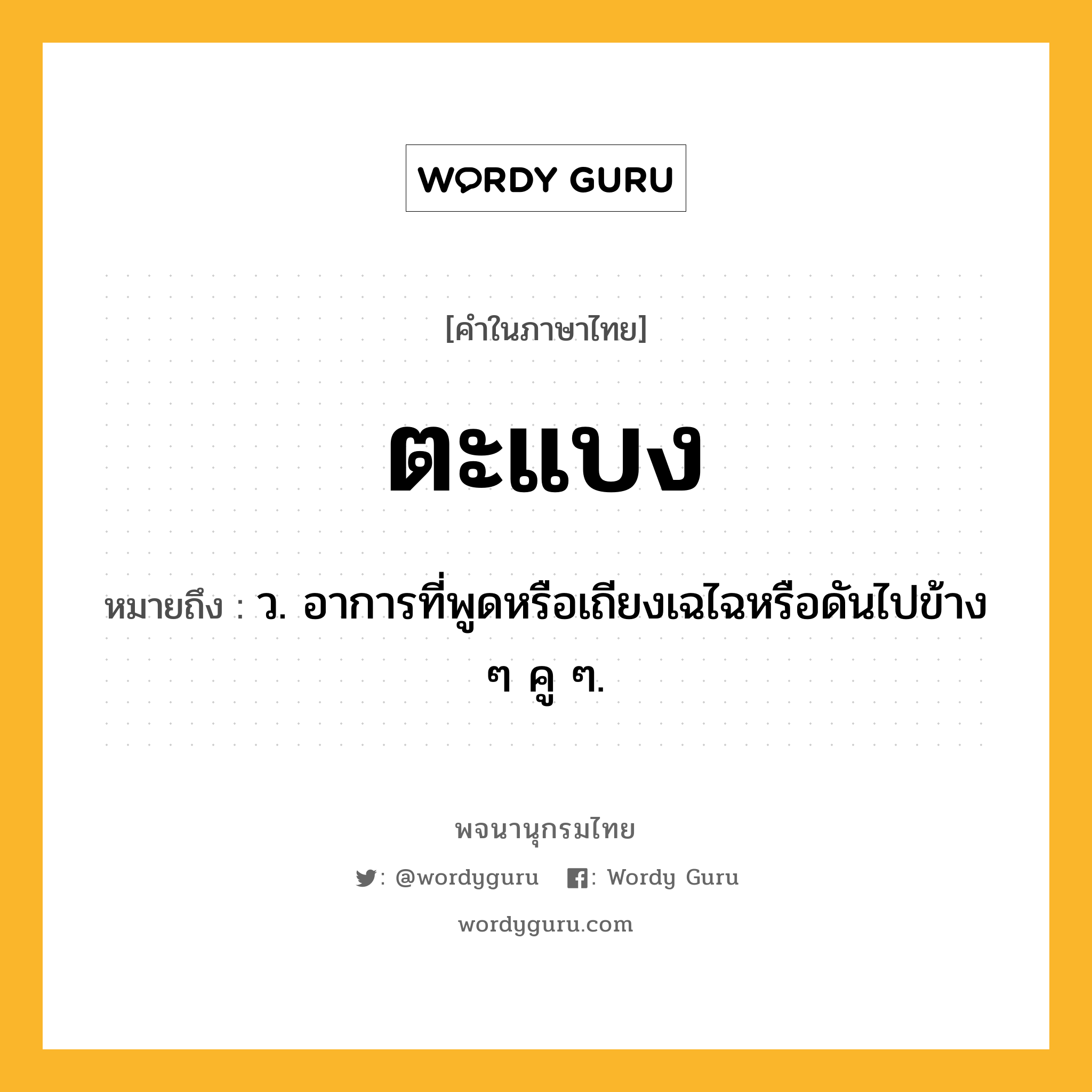 ตะแบง ความหมาย หมายถึงอะไร?, คำในภาษาไทย ตะแบง หมายถึง ว. อาการที่พูดหรือเถียงเฉไฉหรือดันไปข้าง ๆ คู ๆ.