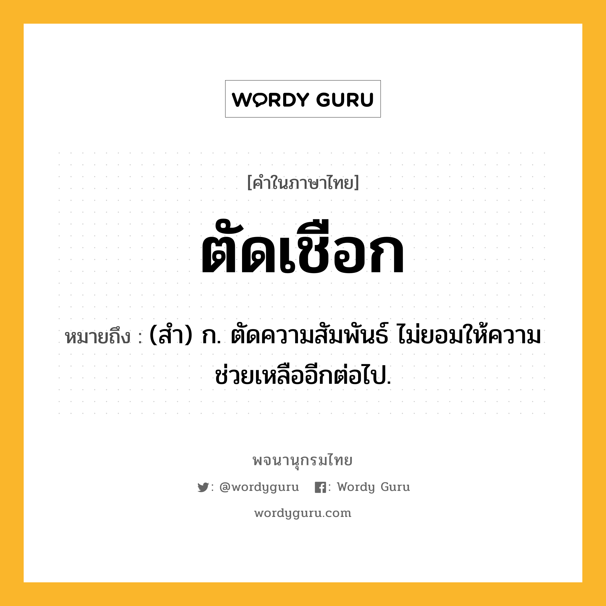 ตัดเชือก ความหมาย หมายถึงอะไร?, คำในภาษาไทย ตัดเชือก หมายถึง (สํา) ก. ตัดความสัมพันธ์ ไม่ยอมให้ความช่วยเหลืออีกต่อไป.