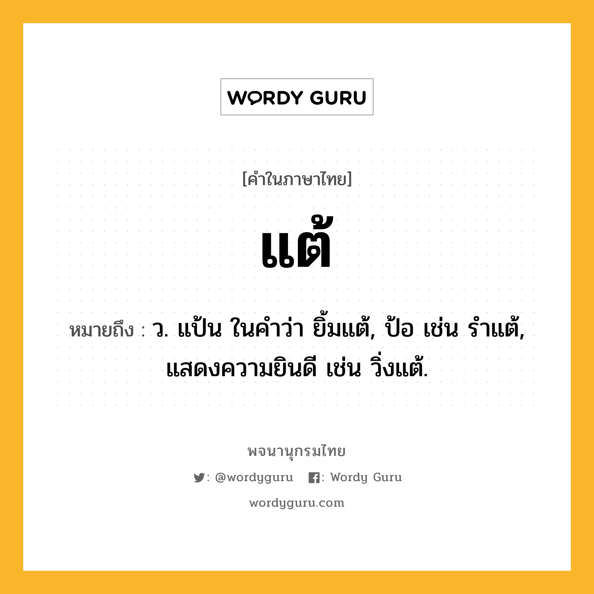 แต้ ความหมาย หมายถึงอะไร?, คำในภาษาไทย แต้ หมายถึง ว. แป้น ในคําว่า ยิ้มแต้, ป้อ เช่น รําแต้, แสดงความยินดี เช่น วิ่งแต้.