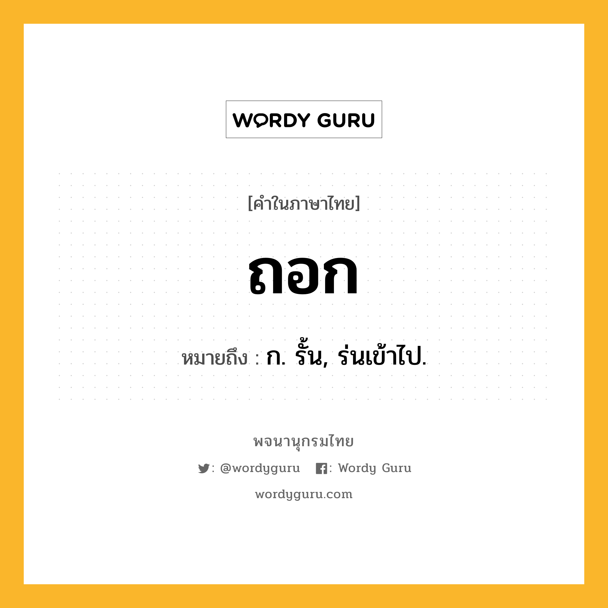 ถอก ความหมาย หมายถึงอะไร?, คำในภาษาไทย ถอก หมายถึง ก. รั้น, ร่นเข้าไป.