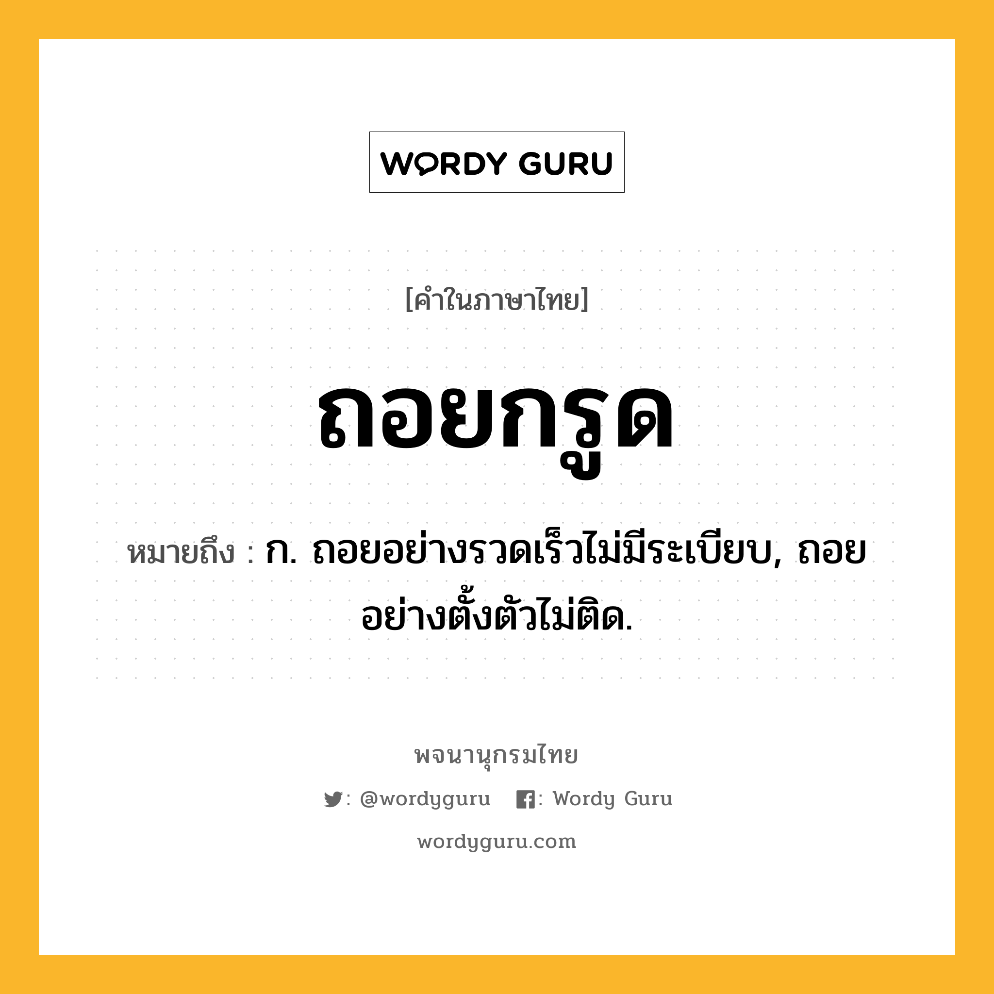 ถอยกรูด ความหมาย หมายถึงอะไร?, คำในภาษาไทย ถอยกรูด หมายถึง ก. ถอยอย่างรวดเร็วไม่มีระเบียบ, ถอยอย่างตั้งตัวไม่ติด.