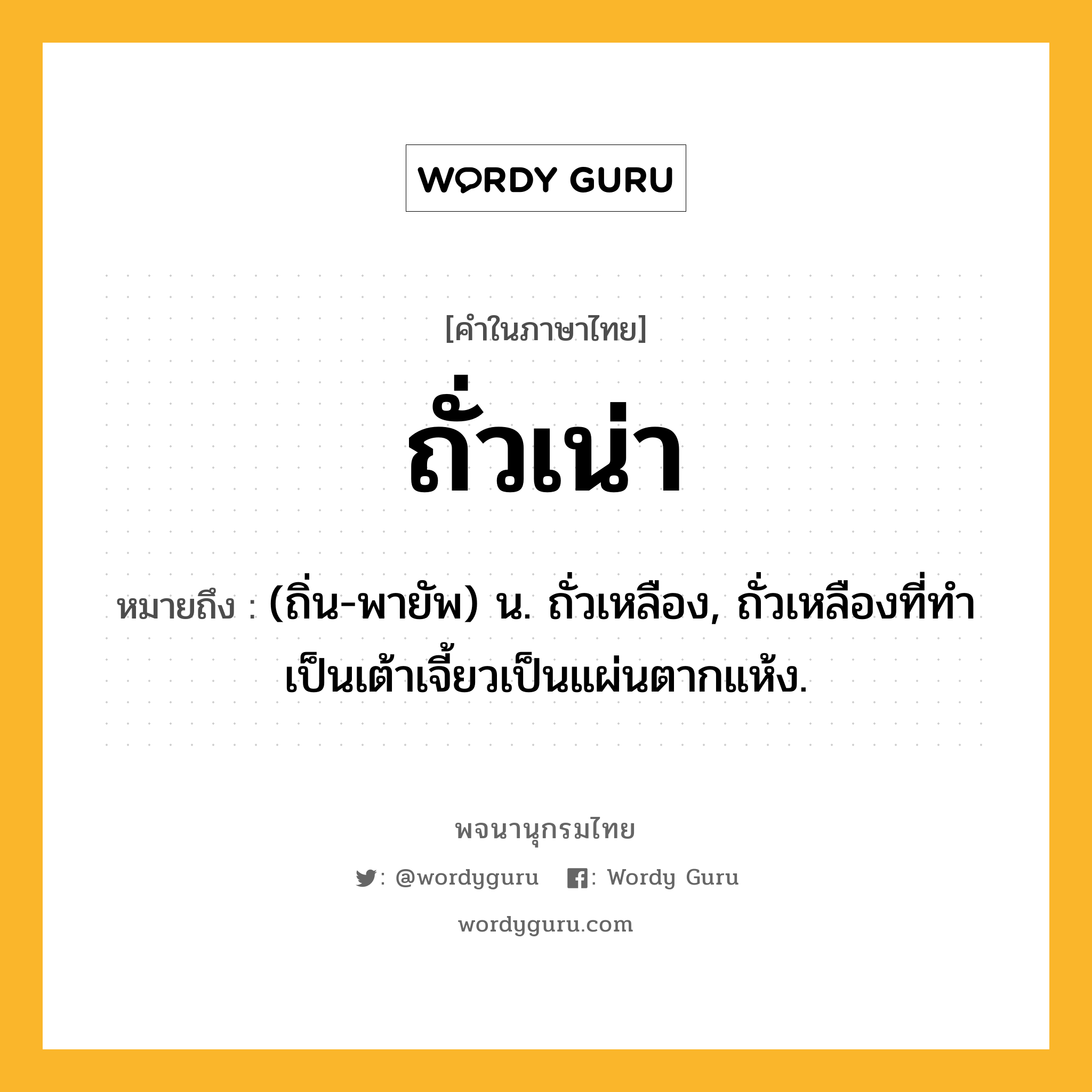 ถั่วเน่า ความหมาย หมายถึงอะไร?, คำในภาษาไทย ถั่วเน่า หมายถึง (ถิ่น-พายัพ) น. ถั่วเหลือง, ถั่วเหลืองที่ทำเป็นเต้าเจี้ยวเป็นแผ่นตากแห้ง.