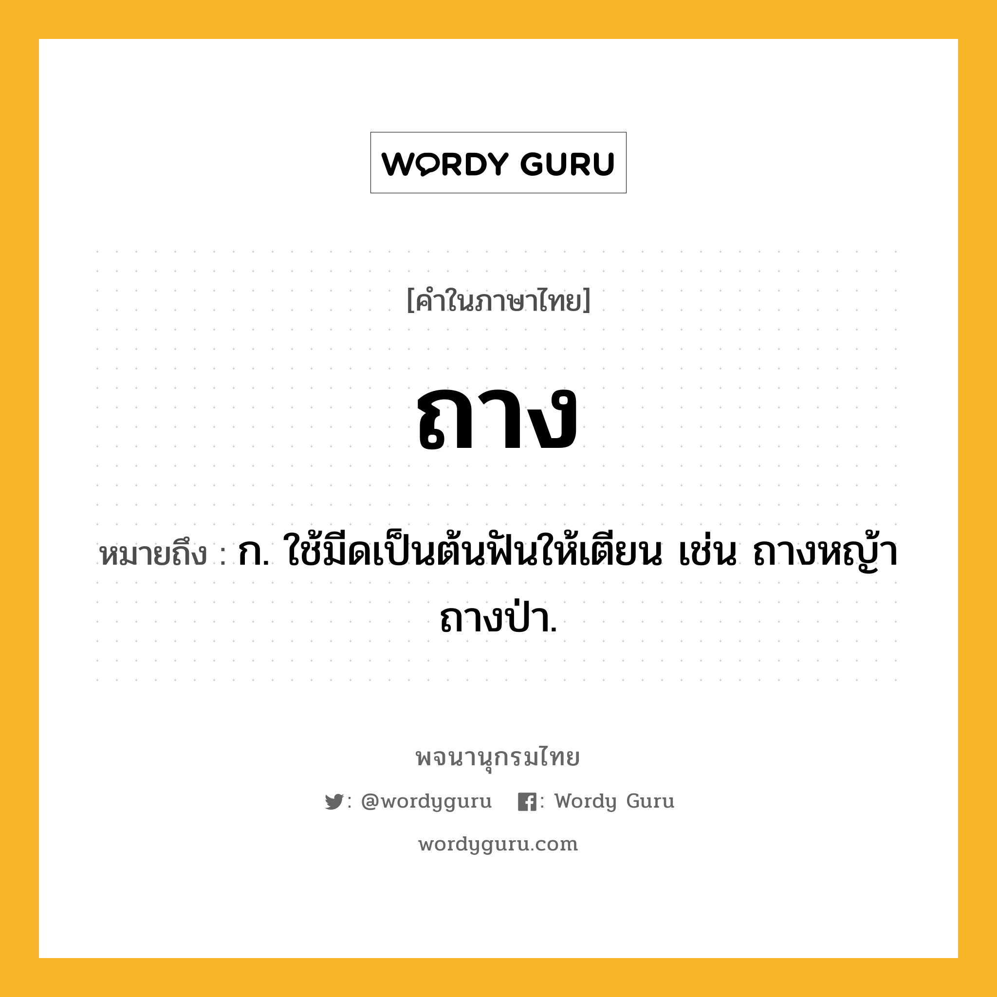 ถาง หมายถึงอะไร?, คำในภาษาไทย ถาง หมายถึง ก. ใช้มีดเป็นต้นฟันให้เตียน เช่น ถางหญ้า ถางป่า.