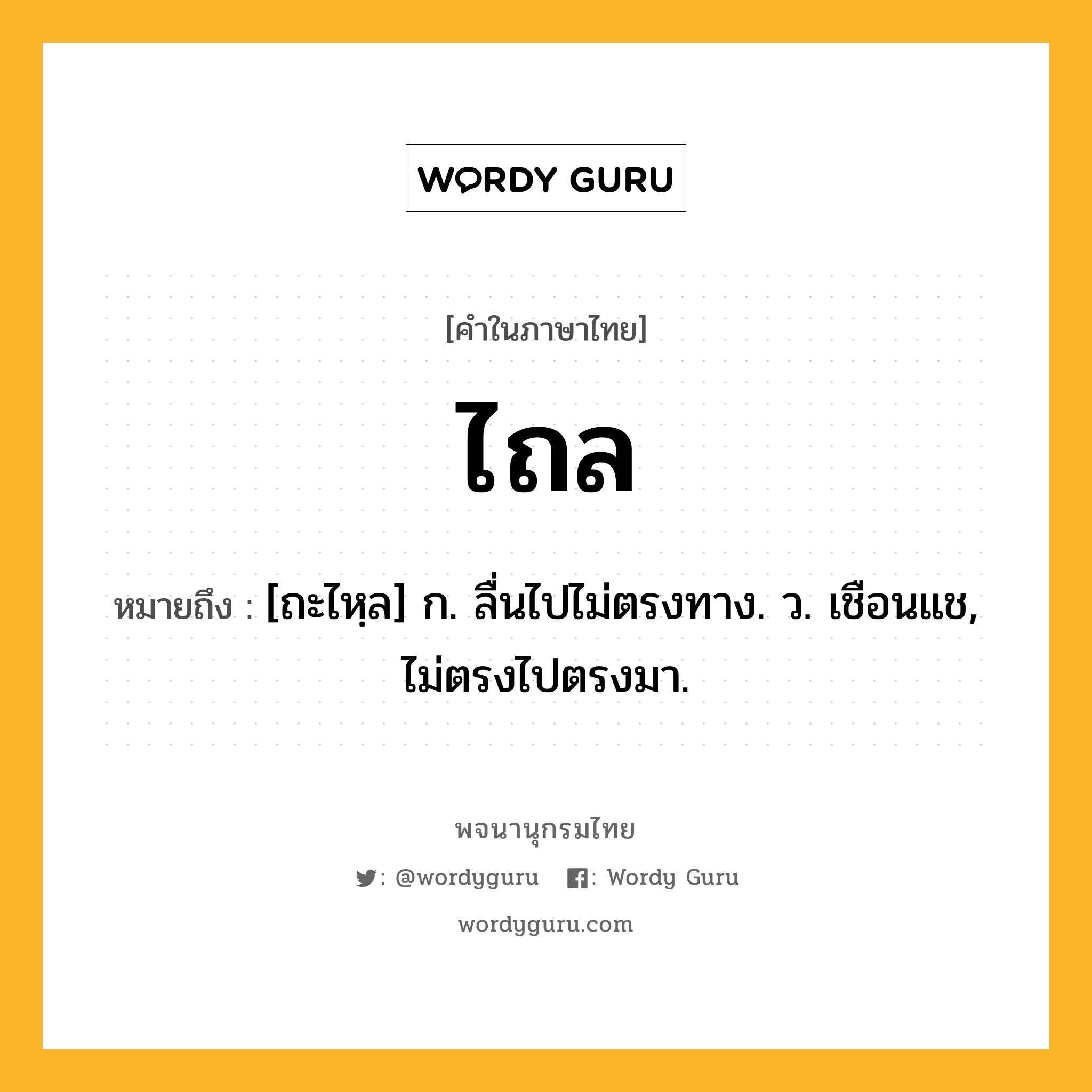 ไถล ความหมาย หมายถึงอะไร?, คำในภาษาไทย ไถล หมายถึง [ถะไหฺล] ก. ลื่นไปไม่ตรงทาง. ว. เชือนแช, ไม่ตรงไปตรงมา.