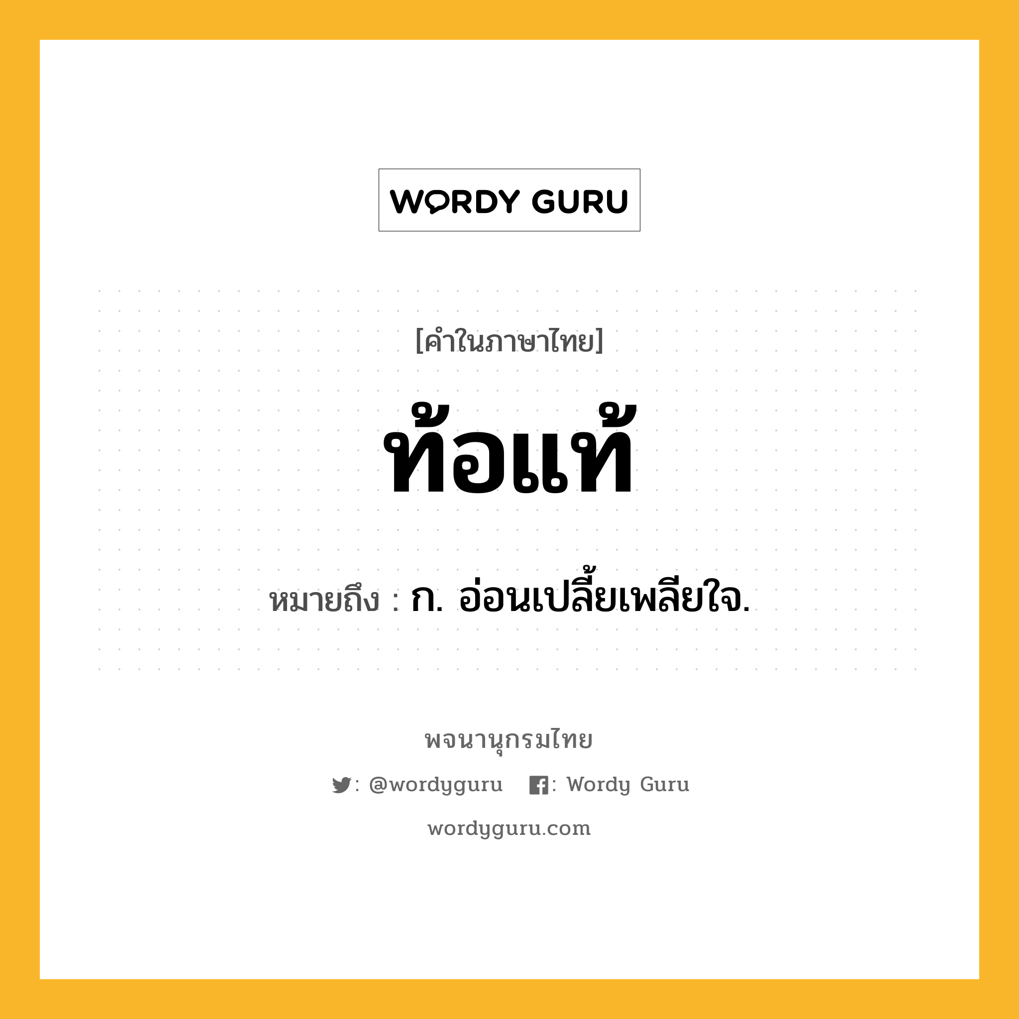 ท้อแท้ ความหมาย หมายถึงอะไร?, คำในภาษาไทย ท้อแท้ หมายถึง ก. อ่อนเปลี้ยเพลียใจ.