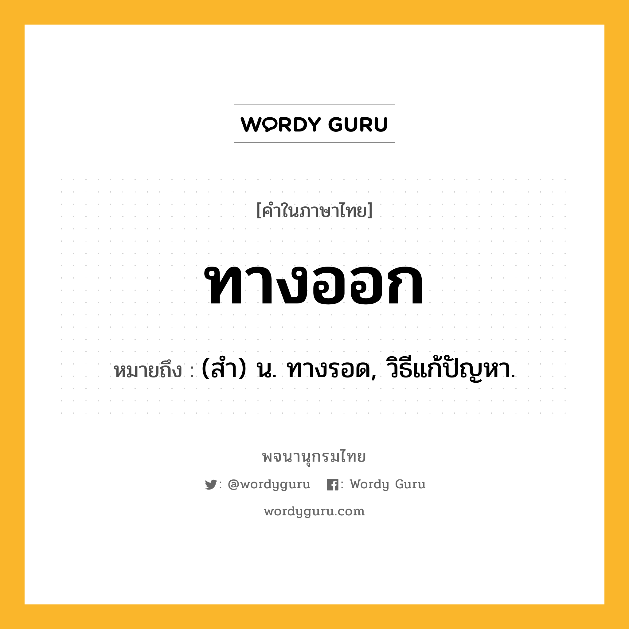 ทางออก ความหมาย หมายถึงอะไร?, คำในภาษาไทย ทางออก หมายถึง (สํา) น. ทางรอด, วิธีแก้ปัญหา.