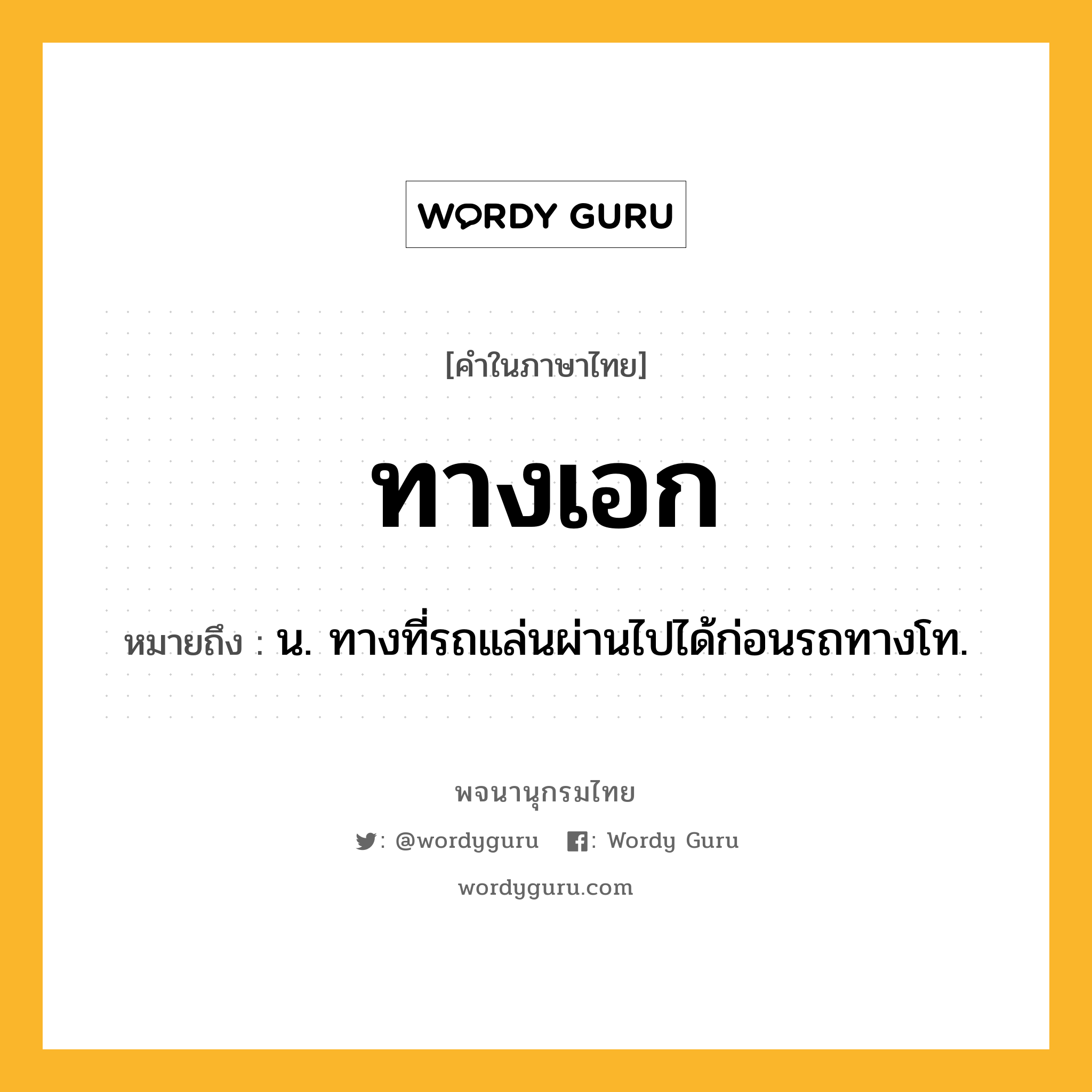 ทางเอก ความหมาย หมายถึงอะไร?, คำในภาษาไทย ทางเอก หมายถึง น. ทางที่รถแล่นผ่านไปได้ก่อนรถทางโท.