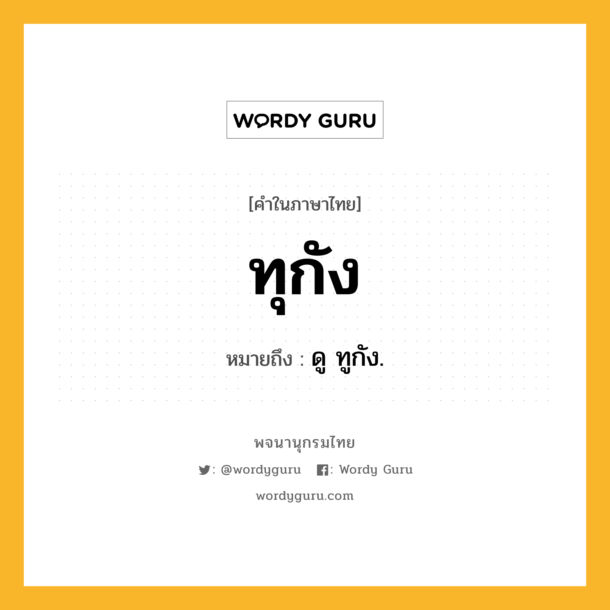 ทุกัง ความหมาย หมายถึงอะไร?, คำในภาษาไทย ทุกัง หมายถึง ดู ทูกัง.
