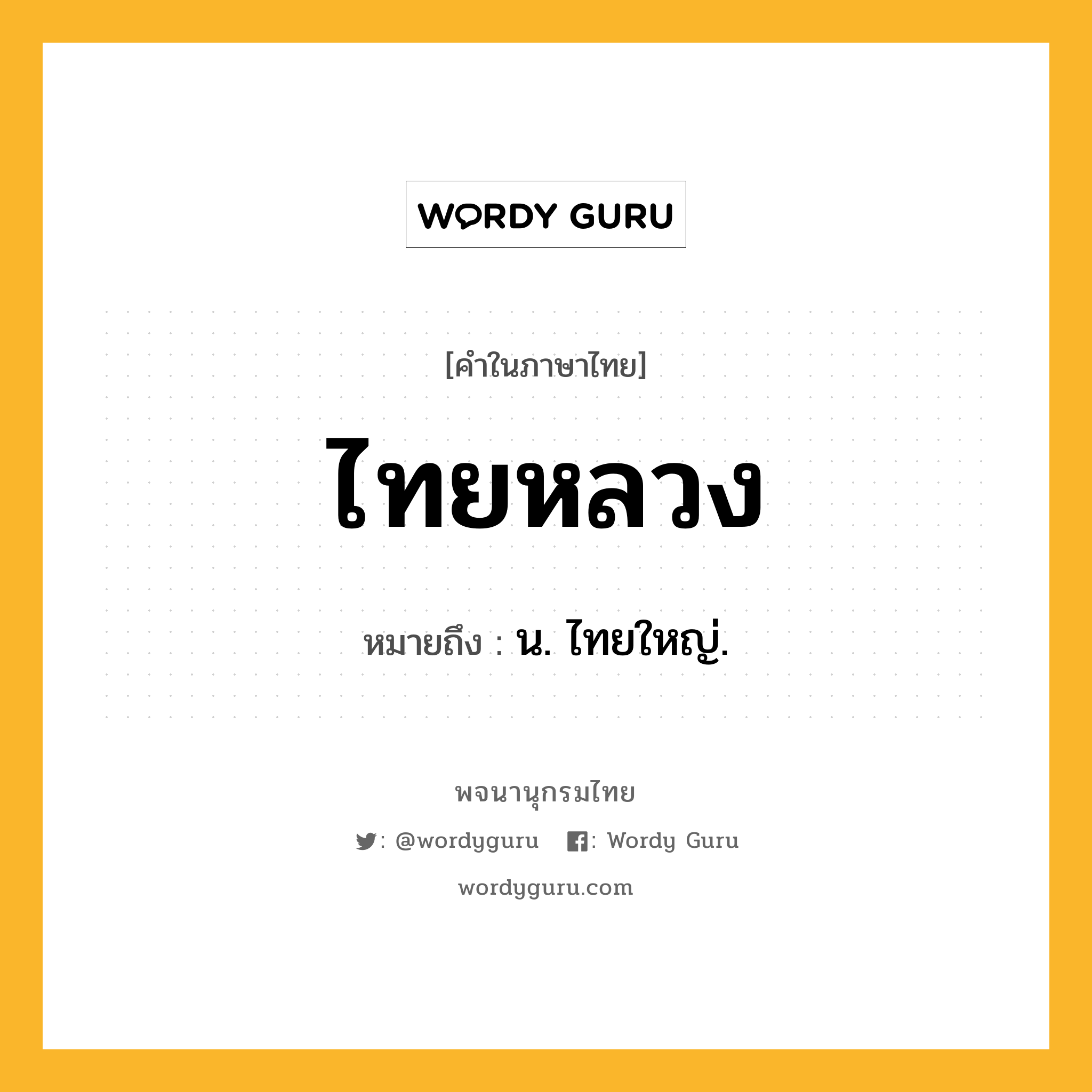 ไทยหลวง หมายถึงอะไร?, คำในภาษาไทย ไทยหลวง หมายถึง น. ไทยใหญ่.