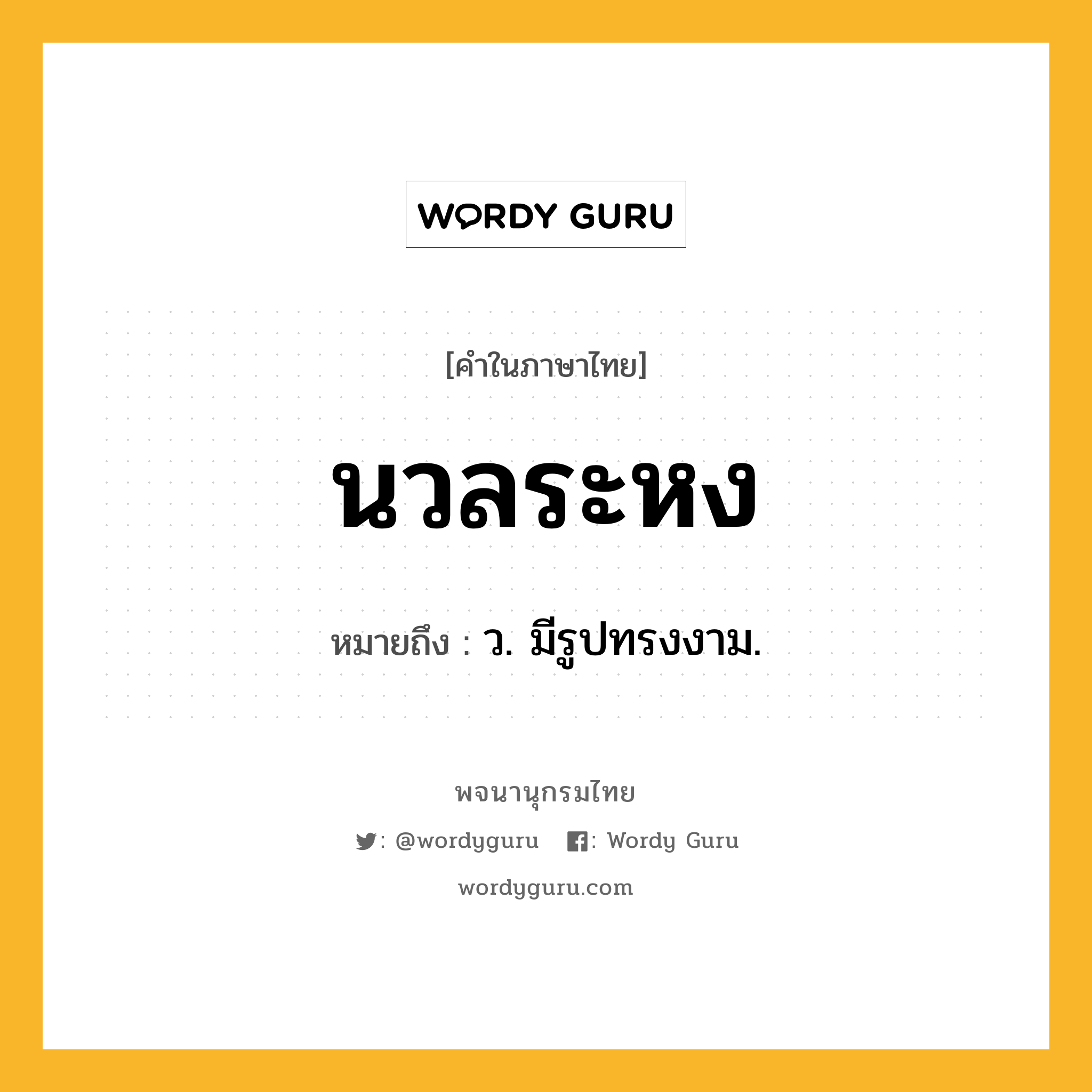 นวลระหง ความหมาย หมายถึงอะไร?, คำในภาษาไทย นวลระหง หมายถึง ว. มีรูปทรงงาม.