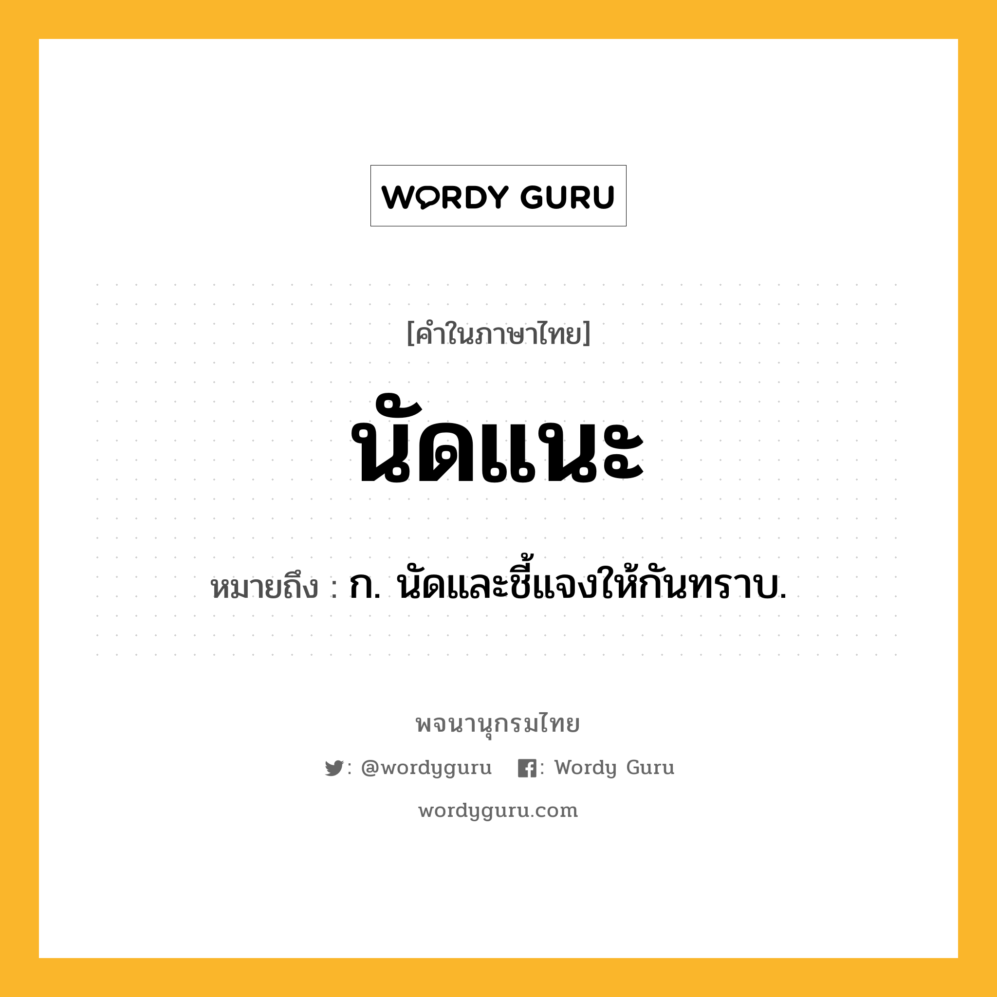 นัดแนะ ความหมาย หมายถึงอะไร?, คำในภาษาไทย นัดแนะ หมายถึง ก. นัดและชี้แจงให้กันทราบ.