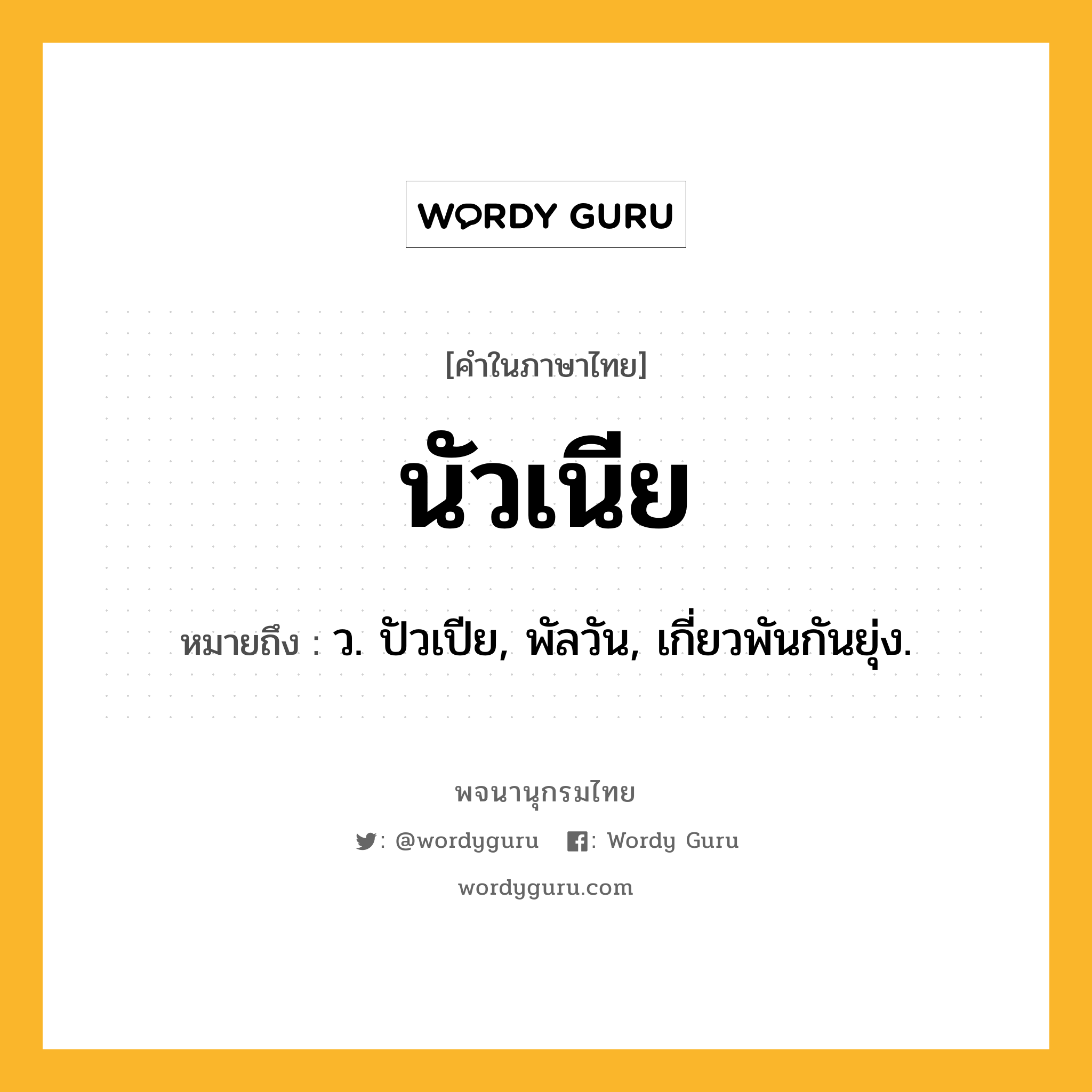 นัวเนีย หมายถึงอะไร?, คำในภาษาไทย นัวเนีย หมายถึง ว. ปัวเปีย, พัลวัน, เกี่ยวพันกันยุ่ง.