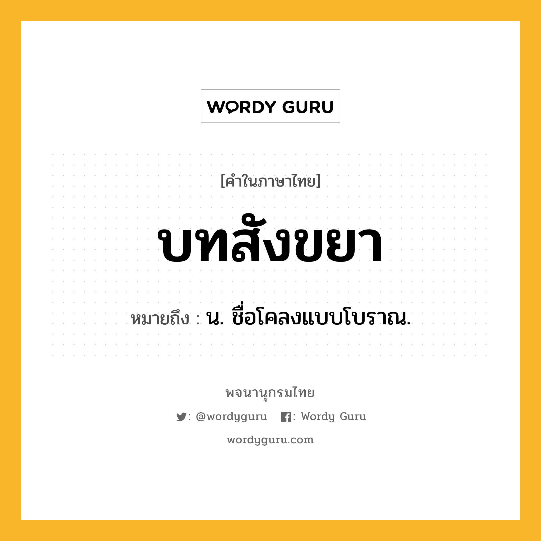 บทสังขยา ความหมาย หมายถึงอะไร?, คำในภาษาไทย บทสังขยา หมายถึง น. ชื่อโคลงแบบโบราณ.