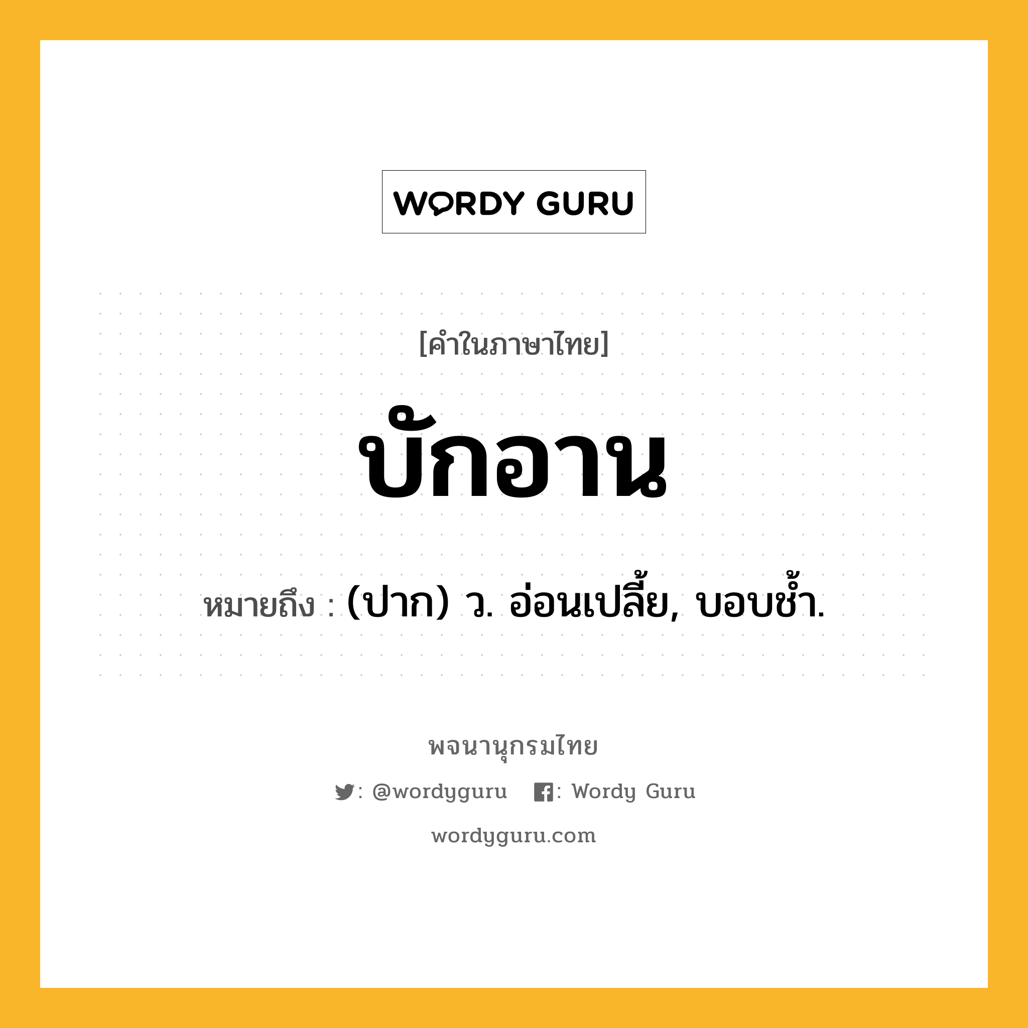 บักอาน หมายถึงอะไร?, คำในภาษาไทย บักอาน หมายถึง (ปาก) ว. อ่อนเปลี้ย, บอบชํ้า.