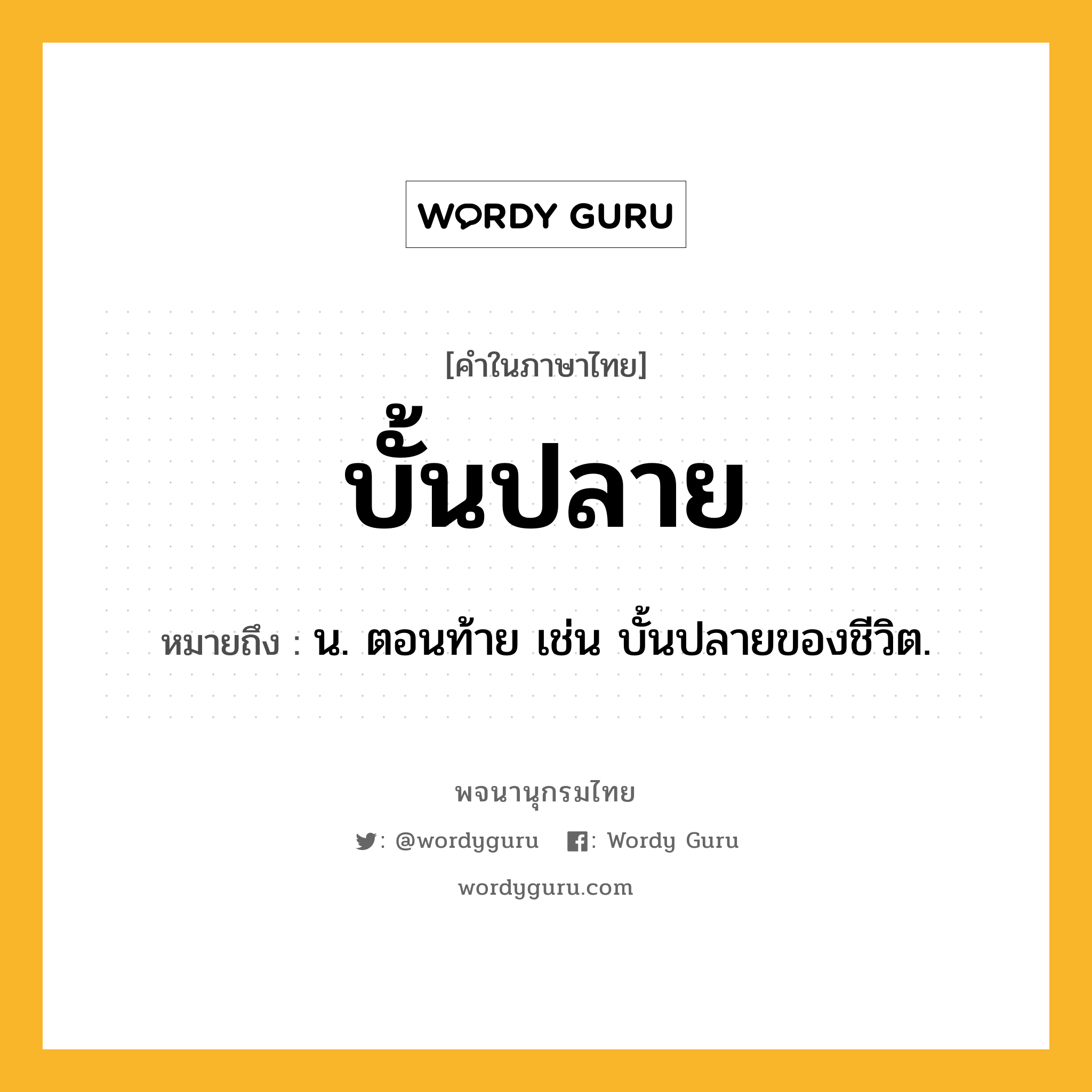 บั้นปลาย ความหมาย หมายถึงอะไร?, คำในภาษาไทย บั้นปลาย หมายถึง น. ตอนท้าย เช่น บั้นปลายของชีวิต.