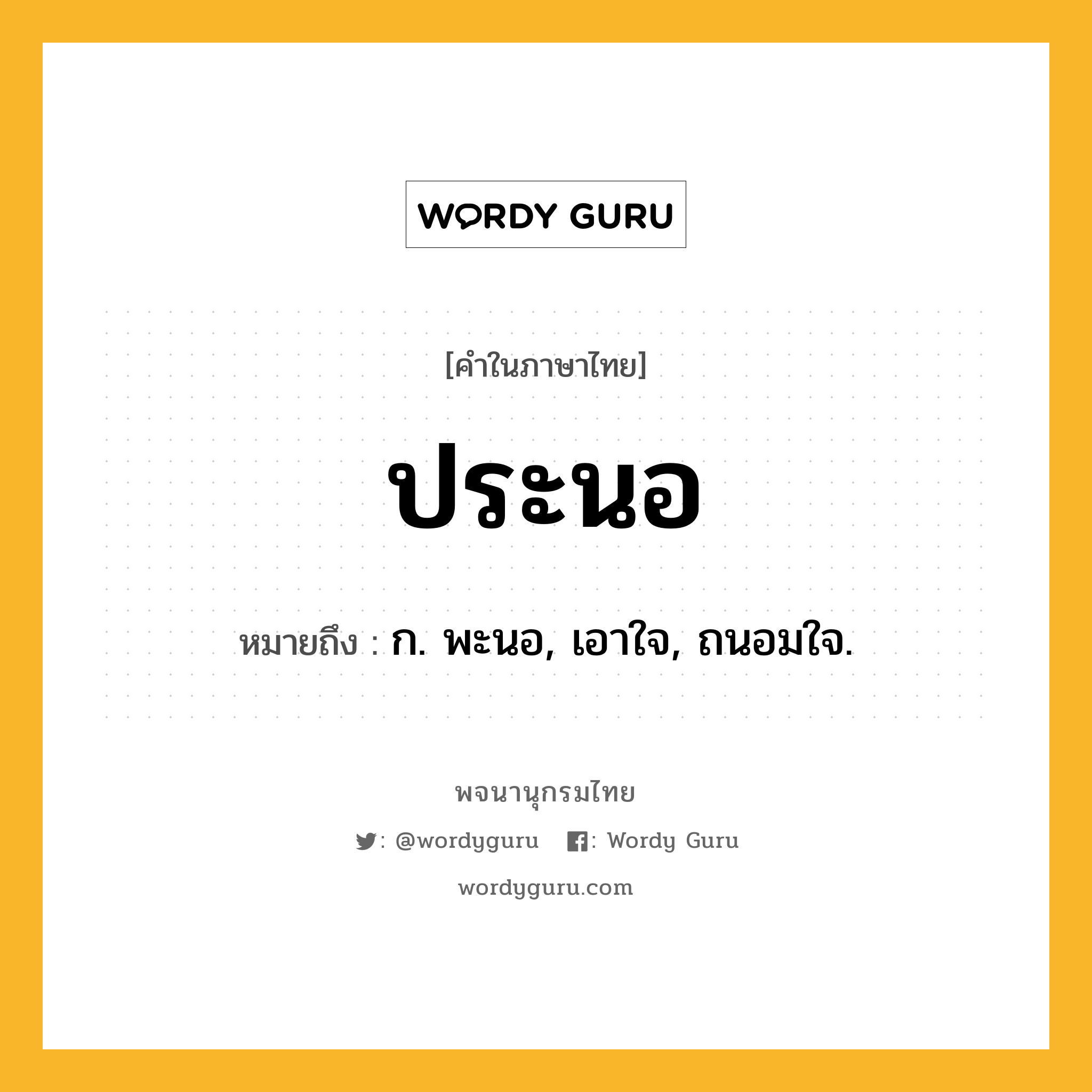 ประนอ ความหมาย หมายถึงอะไร?, คำในภาษาไทย ประนอ หมายถึง ก. พะนอ, เอาใจ, ถนอมใจ.