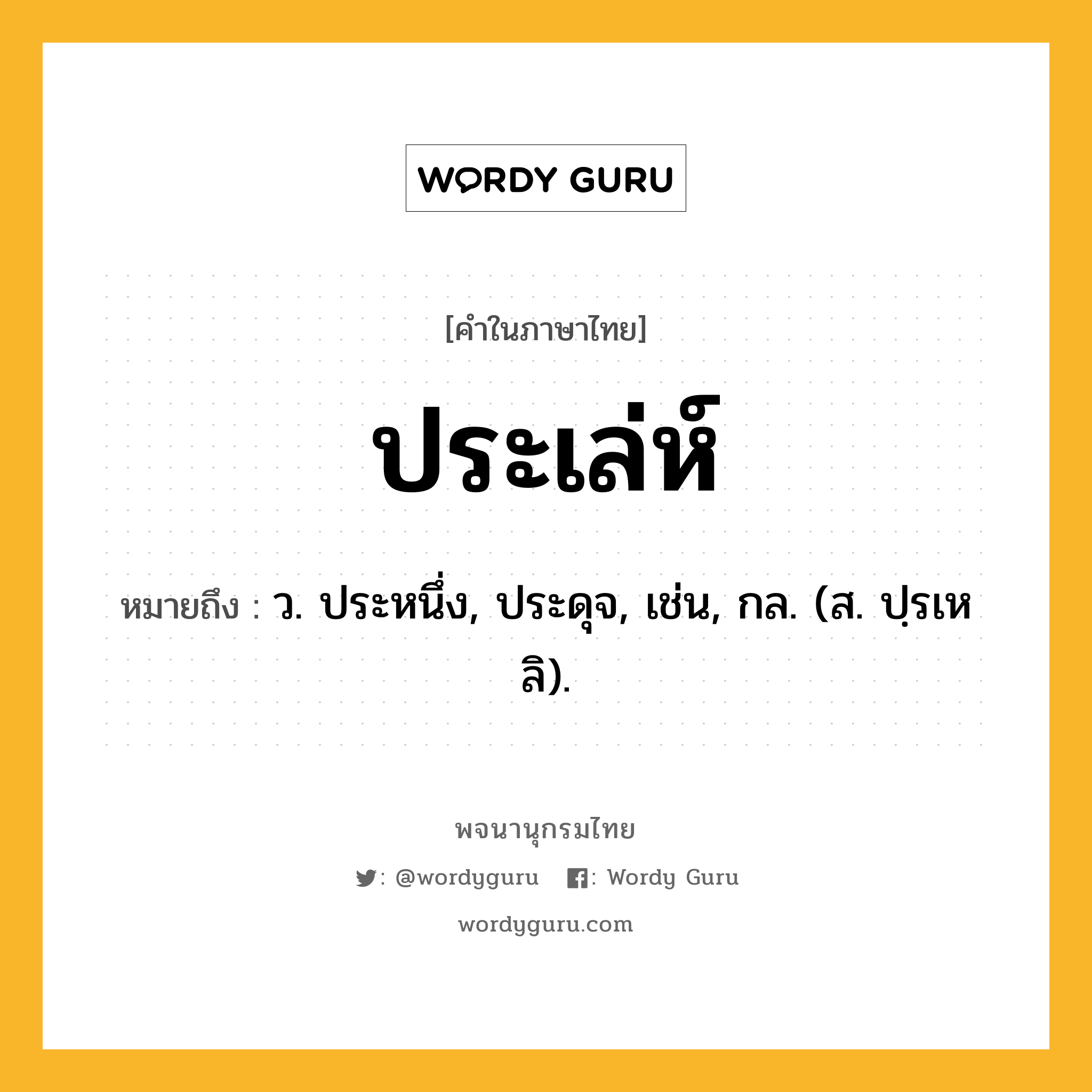 ประเล่ห์ หมายถึงอะไร?, คำในภาษาไทย ประเล่ห์ หมายถึง ว. ประหนึ่ง, ประดุจ, เช่น, กล. (ส. ปฺรเหลิ).