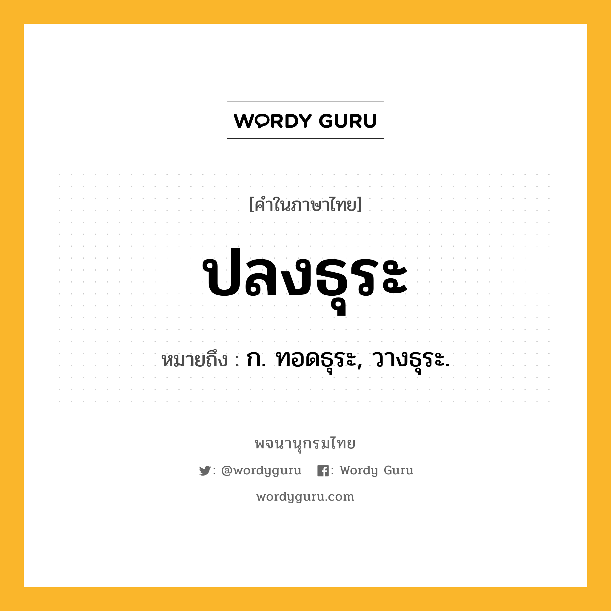 ปลงธุระ ความหมาย หมายถึงอะไร?, คำในภาษาไทย ปลงธุระ หมายถึง ก. ทอดธุระ, วางธุระ.