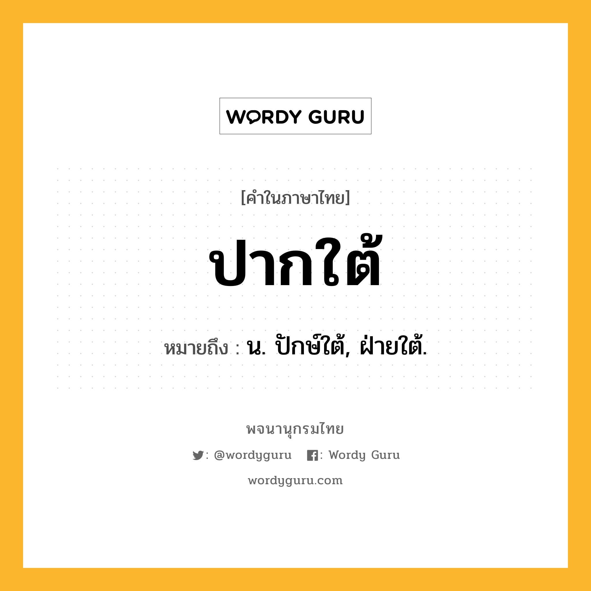 ปากใต้ หมายถึงอะไร?, คำในภาษาไทย ปากใต้ หมายถึง น. ปักษ์ใต้, ฝ่ายใต้.