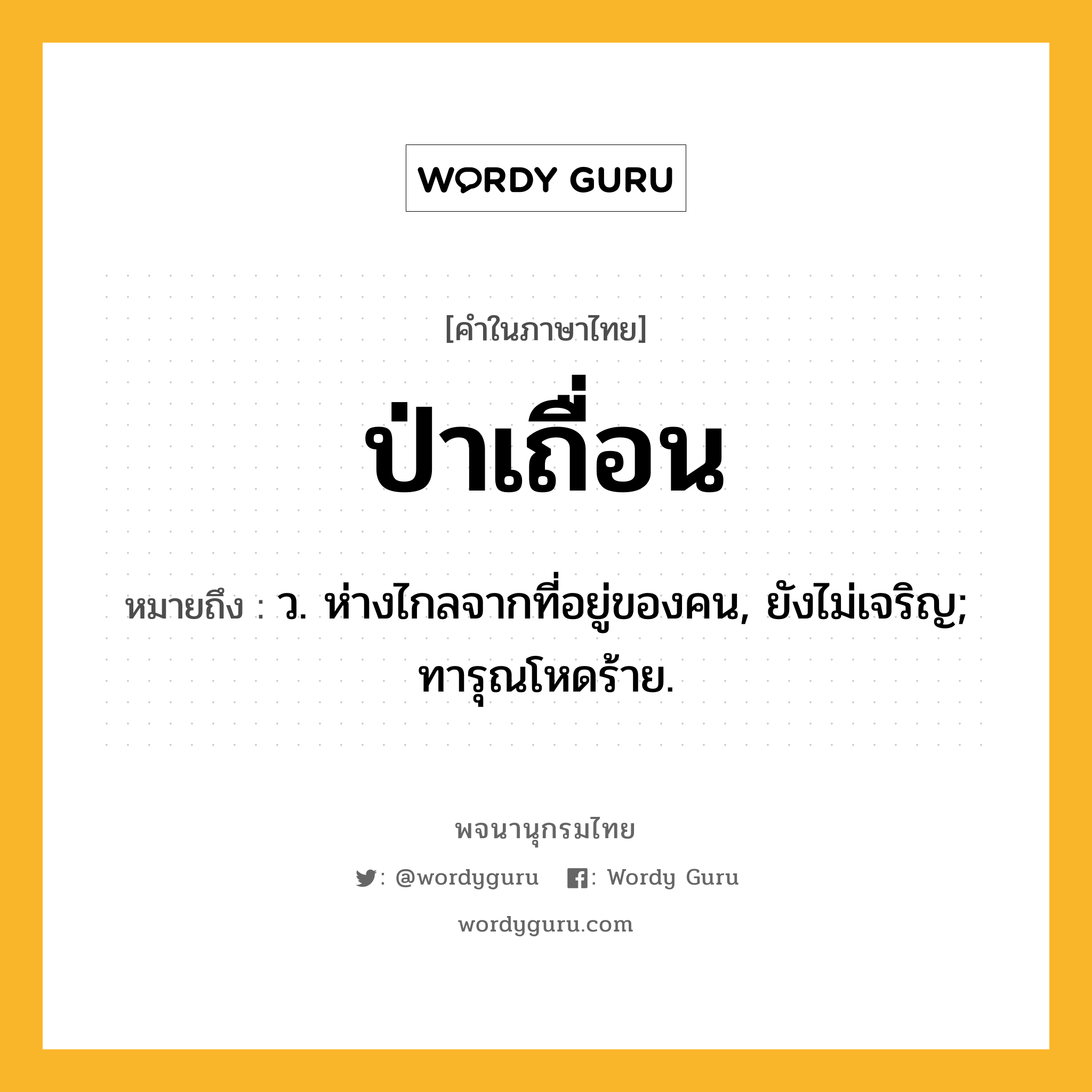ป่าเถื่อน ความหมาย หมายถึงอะไร?, คำในภาษาไทย ป่าเถื่อน หมายถึง ว. ห่างไกลจากที่อยู่ของคน, ยังไม่เจริญ; ทารุณโหดร้าย.