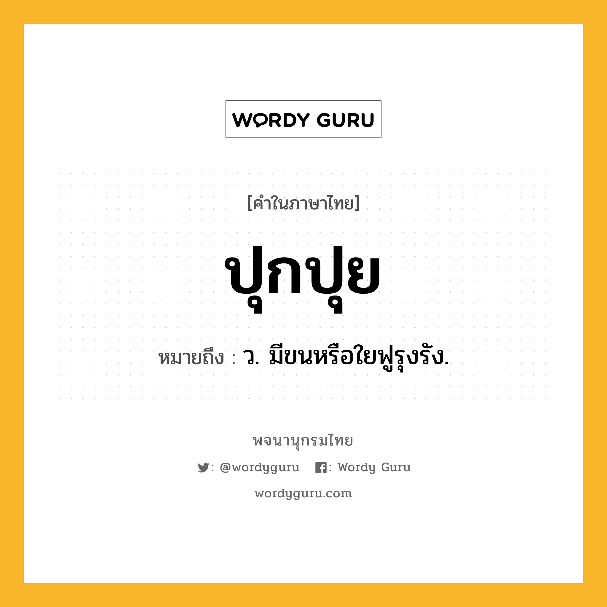 ปุกปุย ความหมาย หมายถึงอะไร?, คำในภาษาไทย ปุกปุย หมายถึง ว. มีขนหรือใยฟูรุงรัง.